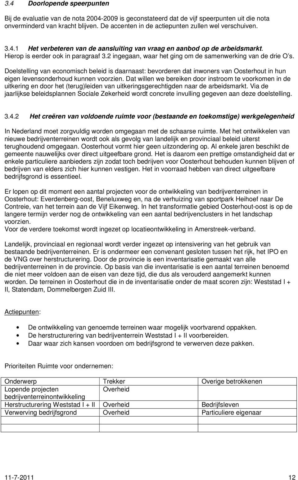 2 ingegaan, waar het ging om de samenwerking van de drie O s. Doelstelling van economisch beleid is daarnaast: bevorderen dat inwoners van Oosterhout in hun eigen levensonderhoud kunnen voorzien.