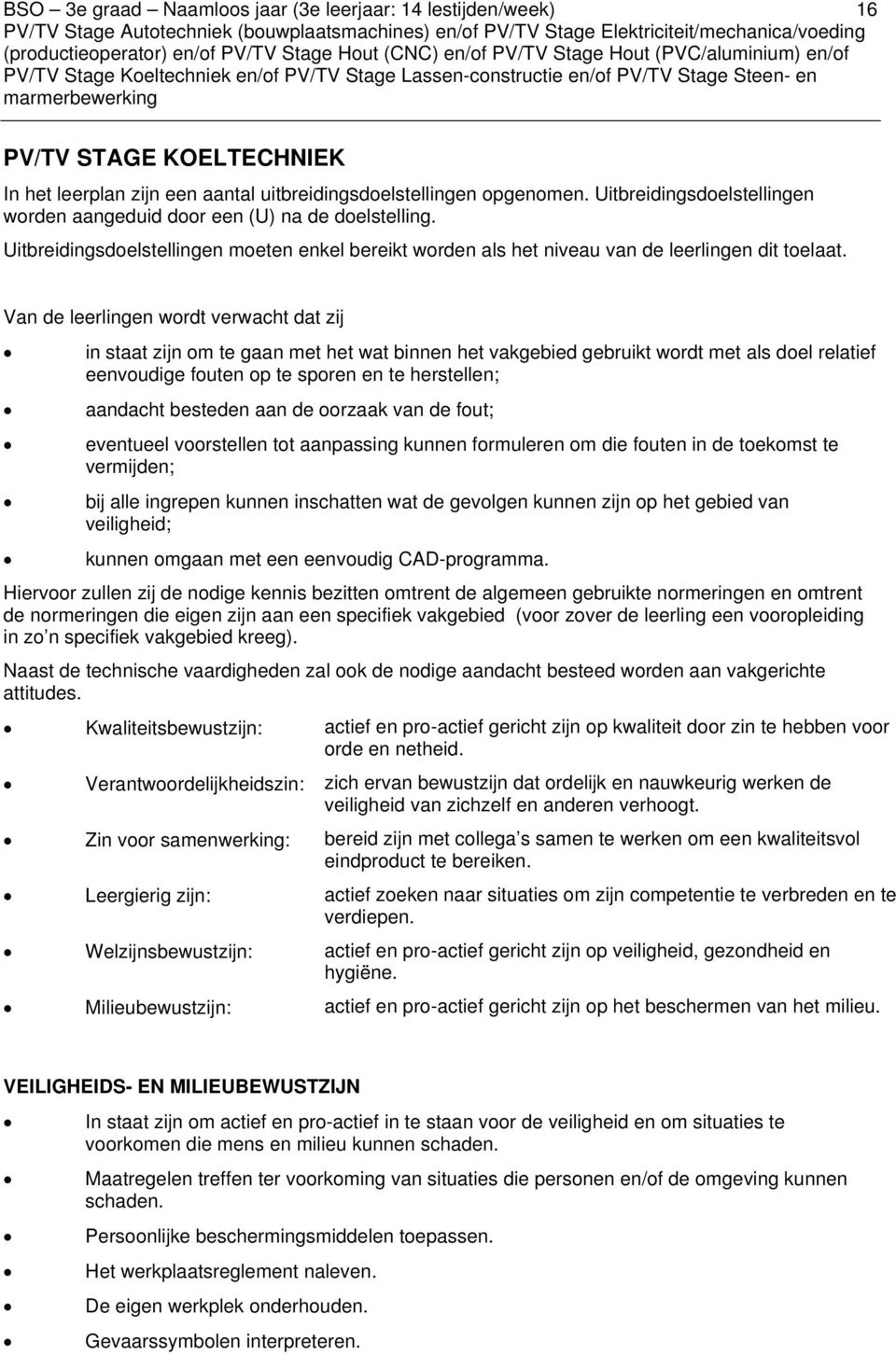 Van de leerlingen wordt verwacht dat zij in staat zijn om te gaan met het wat binnen het vakgebied gebruikt wordt met als doel relatief eenvoudige fouten op te sporen en te herstellen; aandacht