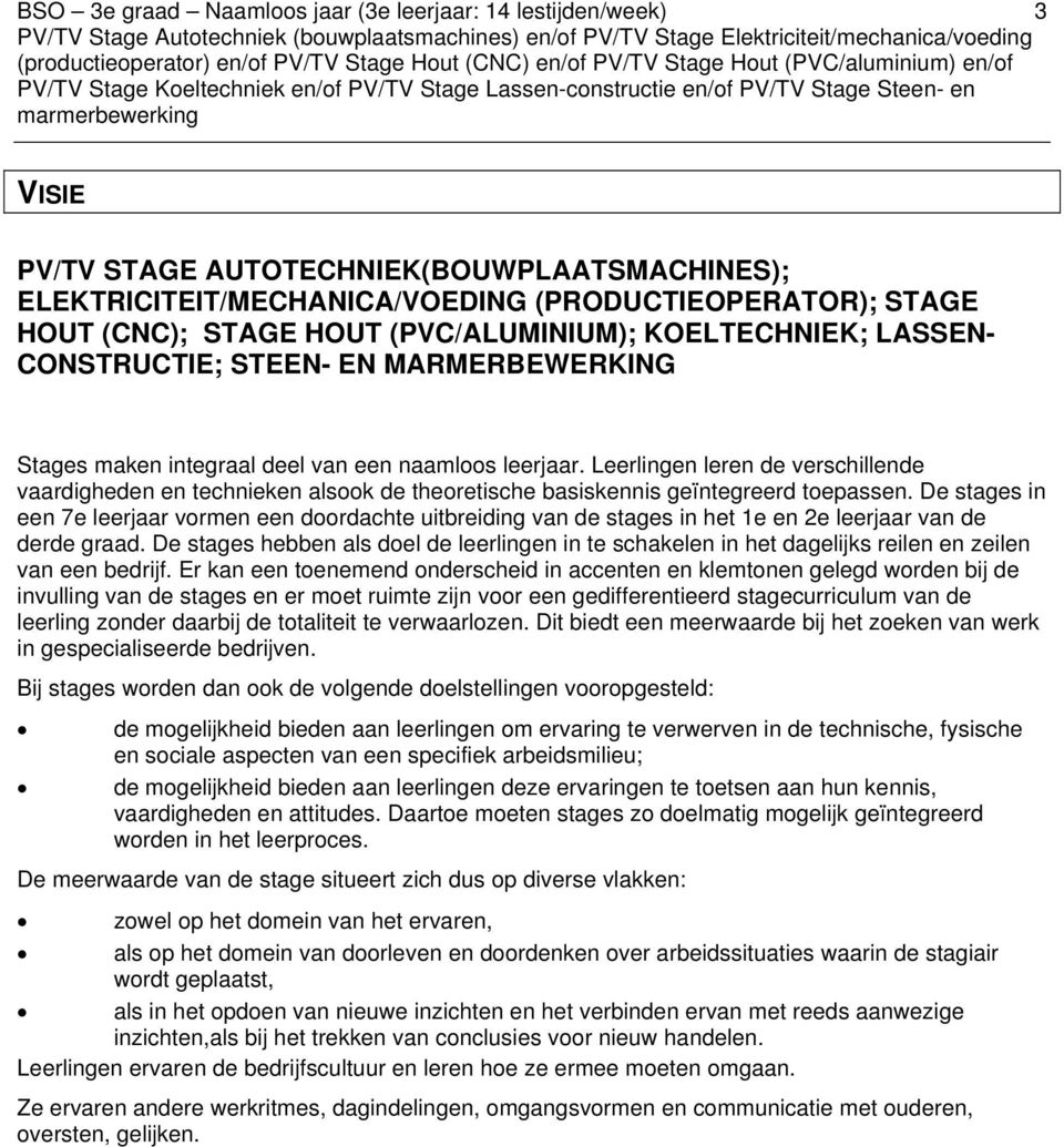 Leerlingen leren de verschillende vaardigheden en technieken alsook de theoretische basiskennis geïntegreerd toepassen.