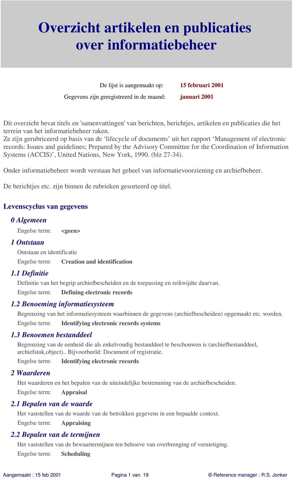 Ze zijn gerubriceerd op basis van de lifecycle of documents uit het rapport Management of electronic records: Issues and guidelines; Prepared by the Advisory Committee for the Coordination of