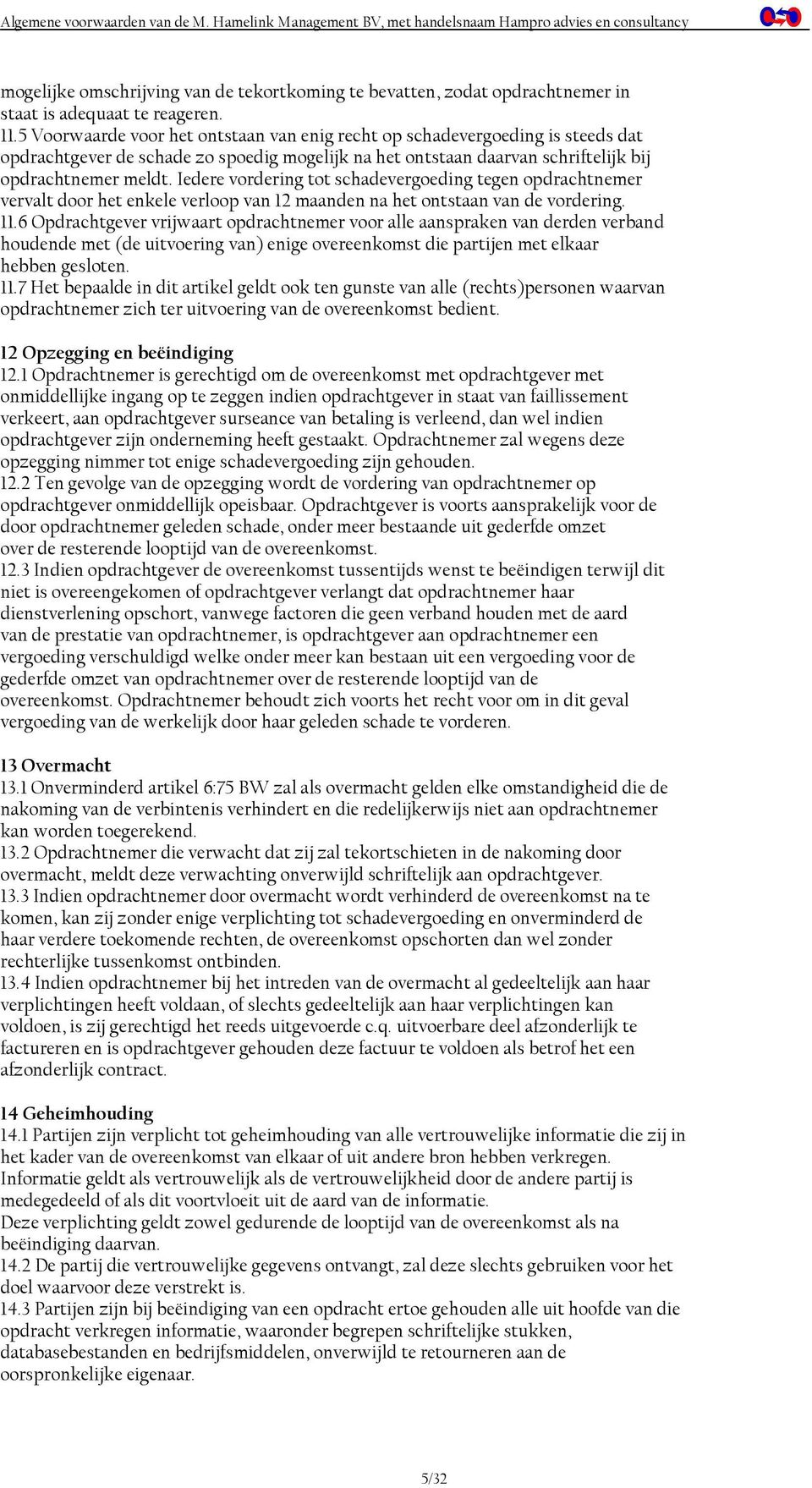 Iedere vordering tot schadevergoeding tegen opdrachtnemer vervalt door het enkele verloop van 12 maanden na het ontstaan van de vordering. 11.