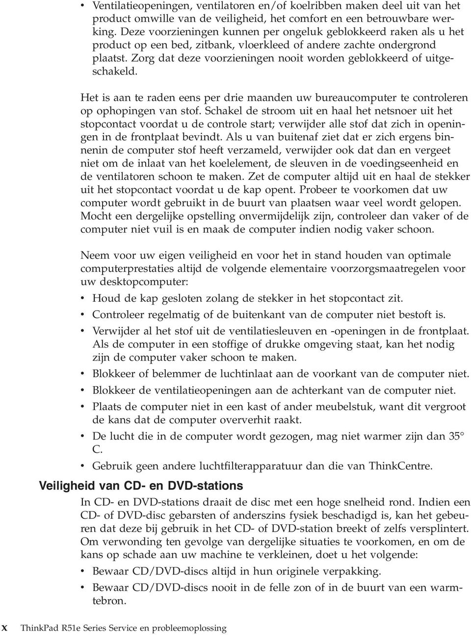 Zorg dat deze voorzieningen nooit worden geblokkeerd of uitgeschakeld. Het is aan te raden eens per drie maanden uw bureaucomputer te controleren op ophopingen van stof.