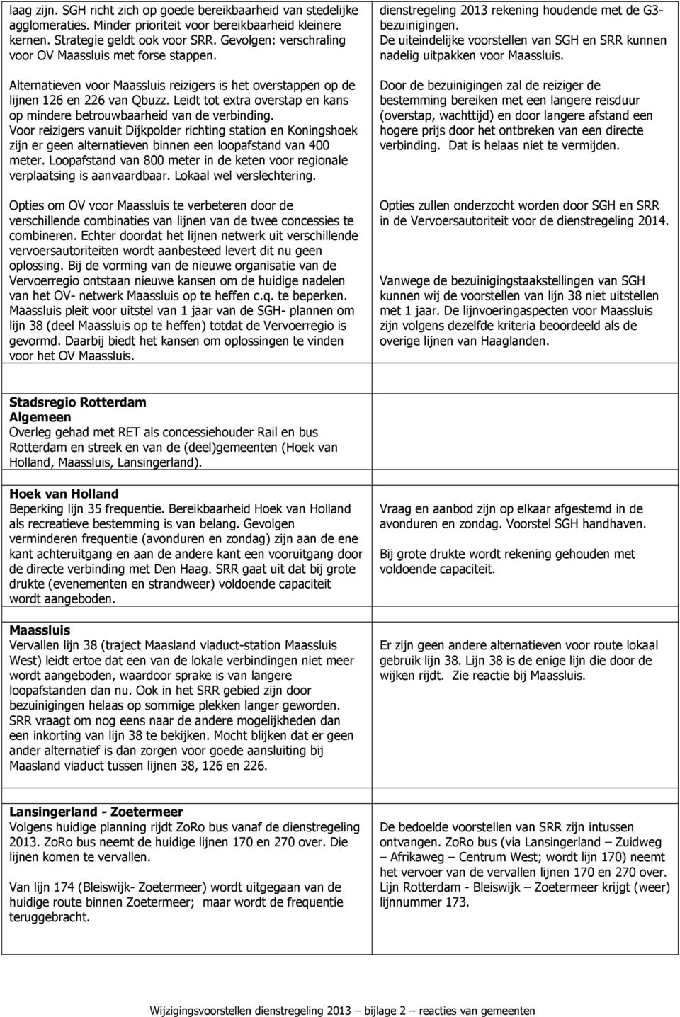 Leidt tot extra overstap en kans op mindere betrouwbaarheid van de verbinding.