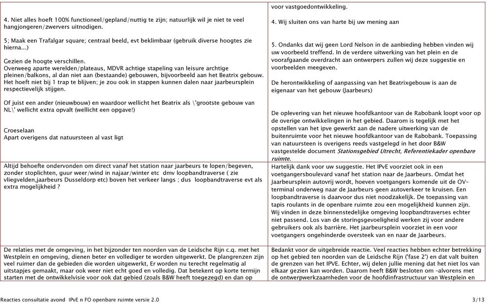 Overweeg aparte werelden/plateaus, MDVR achtige stapeling van leisure archtige pleinen/balkons, al dan niet aan (bestaande) gebouwen, bijvoorbeeld aan het Beatrix gebouw.