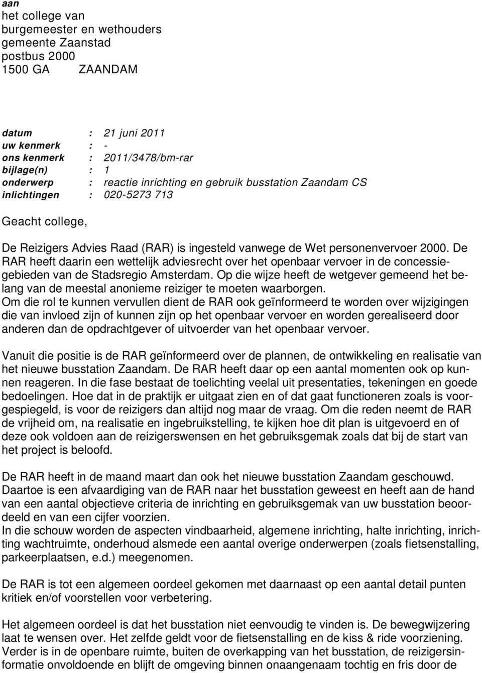 De RAR heeft daarin een wettelijk adviesrecht over het openbaar vervoer in de concessiegebieden van de Stadsregio Amsterdam.