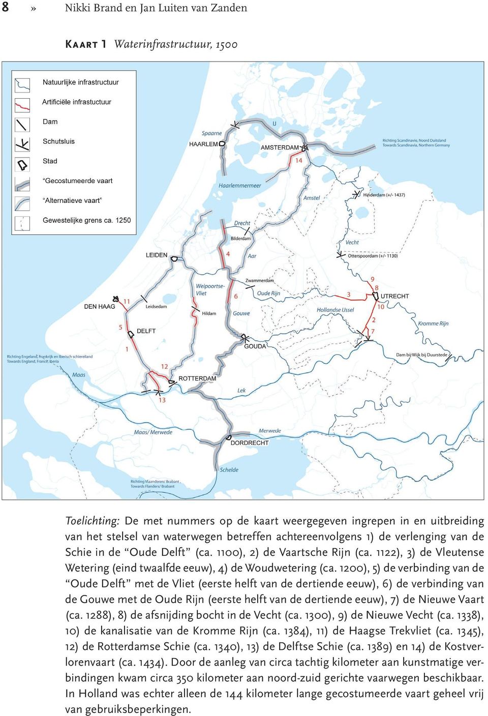 1200), 5) de verbinding van de Oude Delft met de Vliet (eerste helft van de dertiende eeuw), 6) de verbinding van de Gouwe met de Oude Rijn (eerste helft van de dertiende eeuw), 7) de Nieuwe Vaart