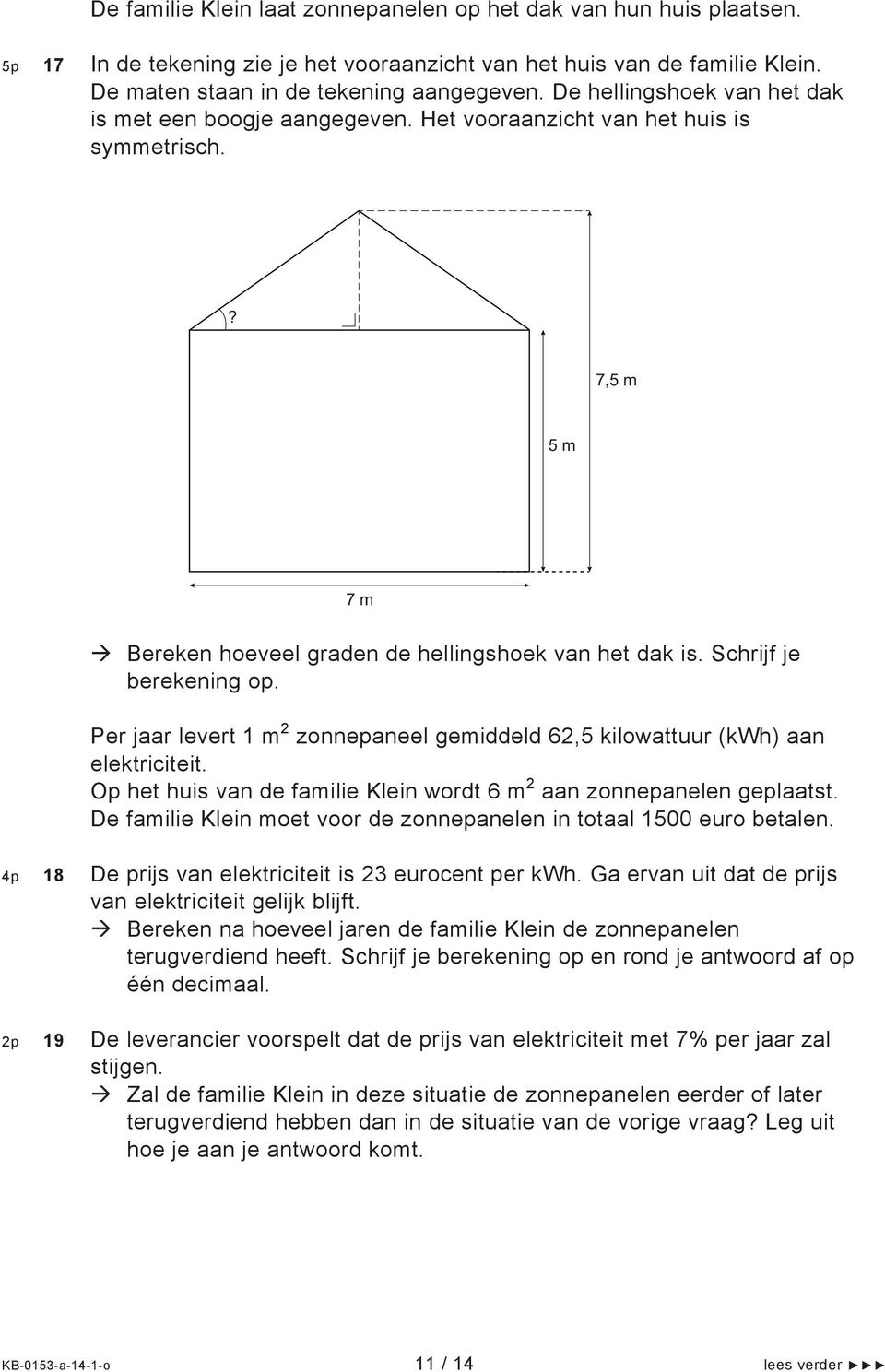 Per jaar levert 1 m 2 zonnepaneel gemiddeld 62,5 kilowattuur (kwh) aan elektriciteit. Op het huis van de familie Klein wordt 6 m 2 aan zonnepanelen geplaatst.