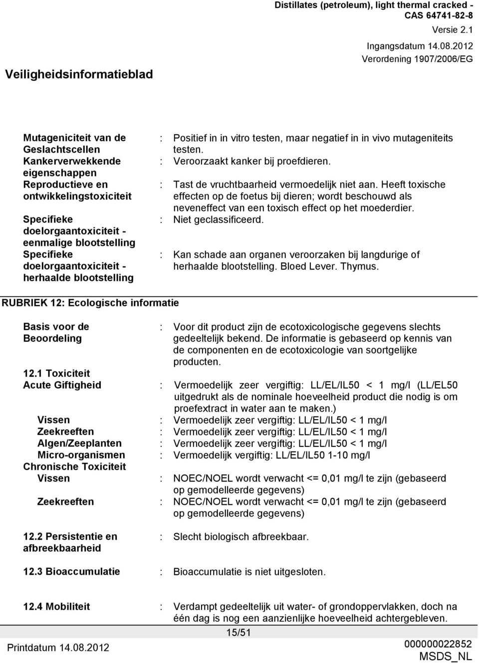 : Tast de vruchtbaarheid vermoedelijk niet aan. Heeft toxische effecten op de foetus bij dieren; wordt beschouwd als neveneffect van een toxisch effect op het moederdier. : Niet geclassificeerd.