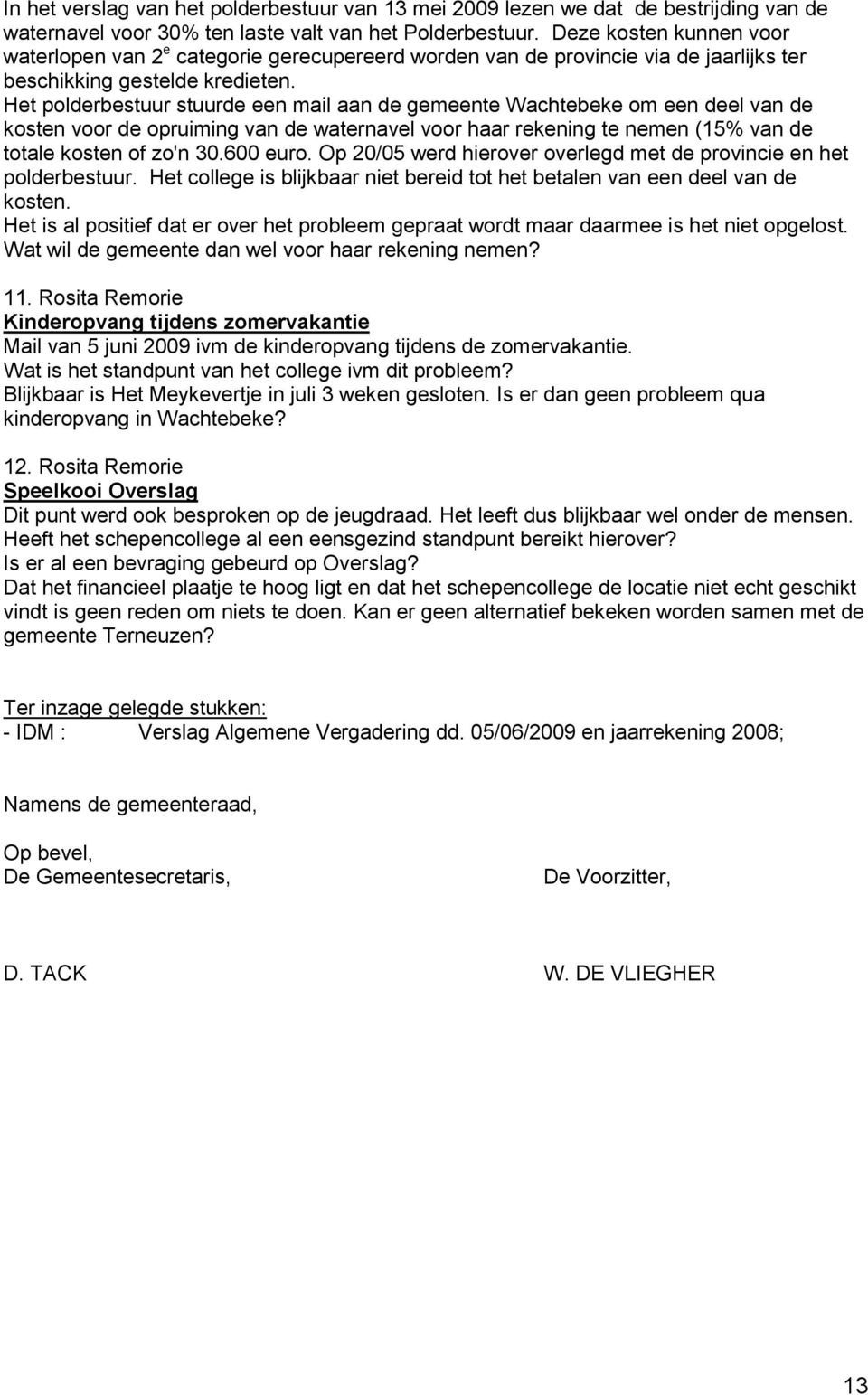Het polderbestuur stuurde een mail aan de gemeente Wachtebeke om een deel van de kosten voor de opruiming van de waternavel voor haar rekening te nemen (15% van de totale kosten of zo'n 30.600 euro.