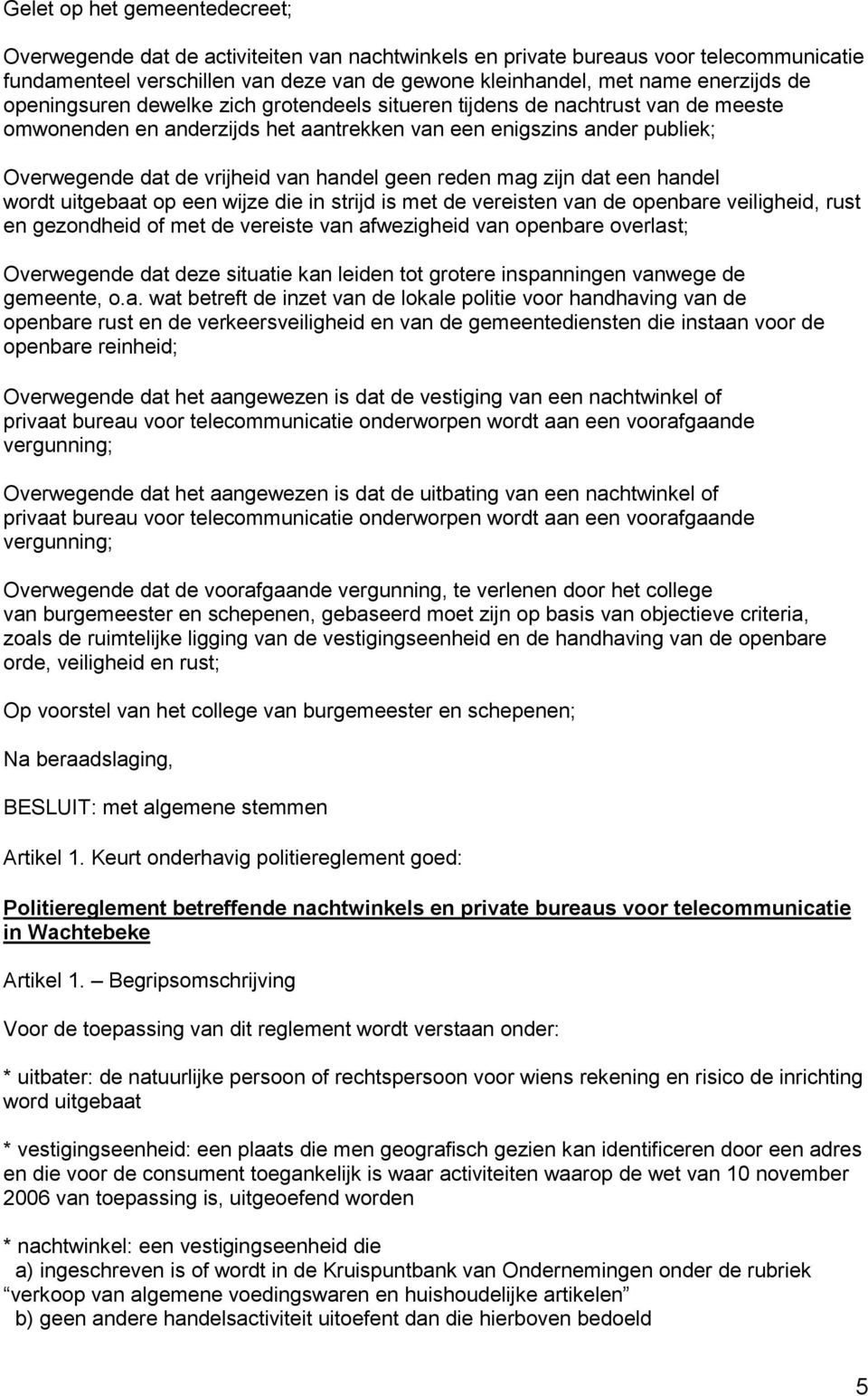 geen reden mag zijn dat een handel wordt uitgebaat op een wijze die in strijd is met de vereisten van de openbare veiligheid, rust en gezondheid of met de vereiste van afwezigheid van openbare