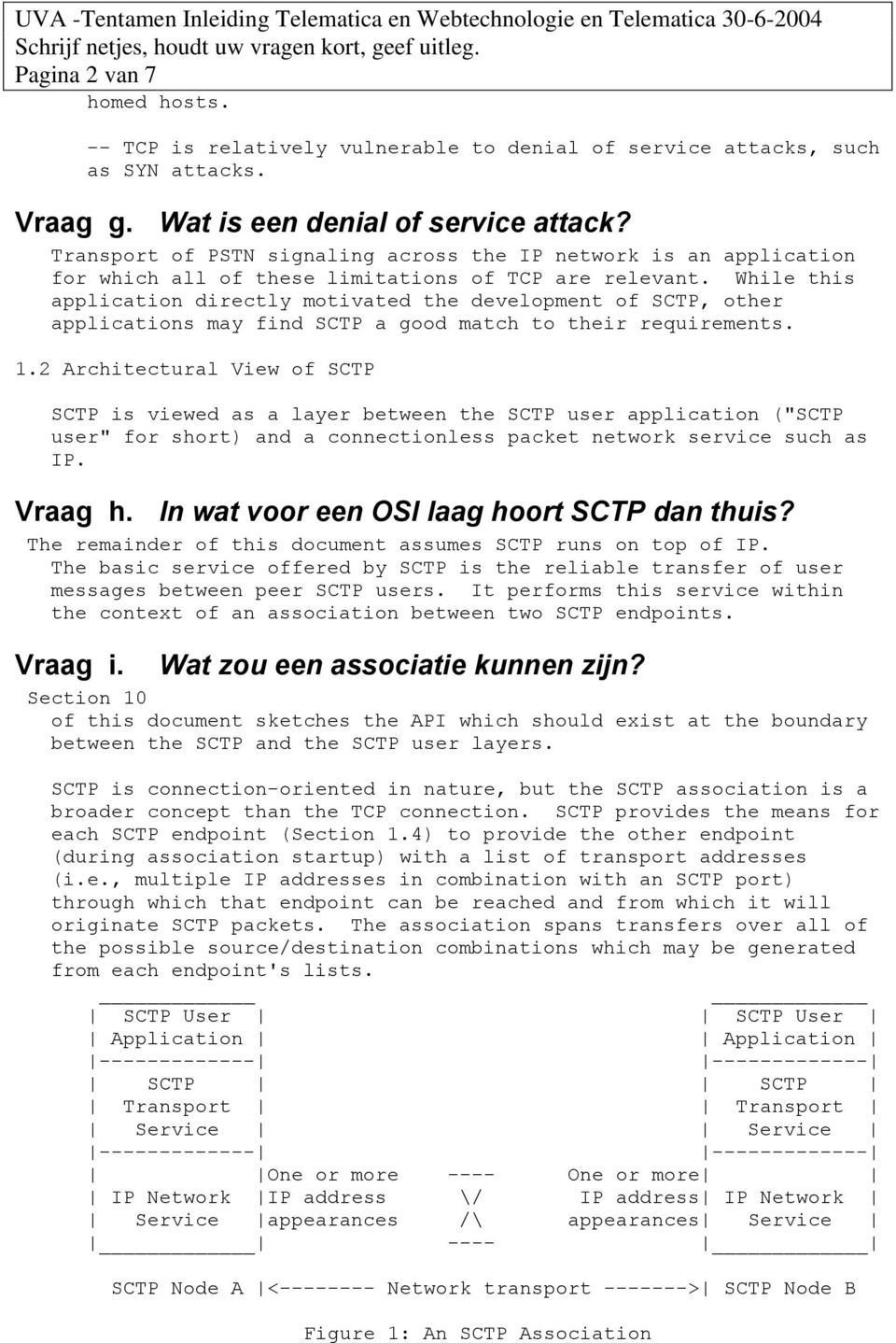 While this application directly motivated the development of SCTP, other applications may find SCTP a good match to their requirements. 1.