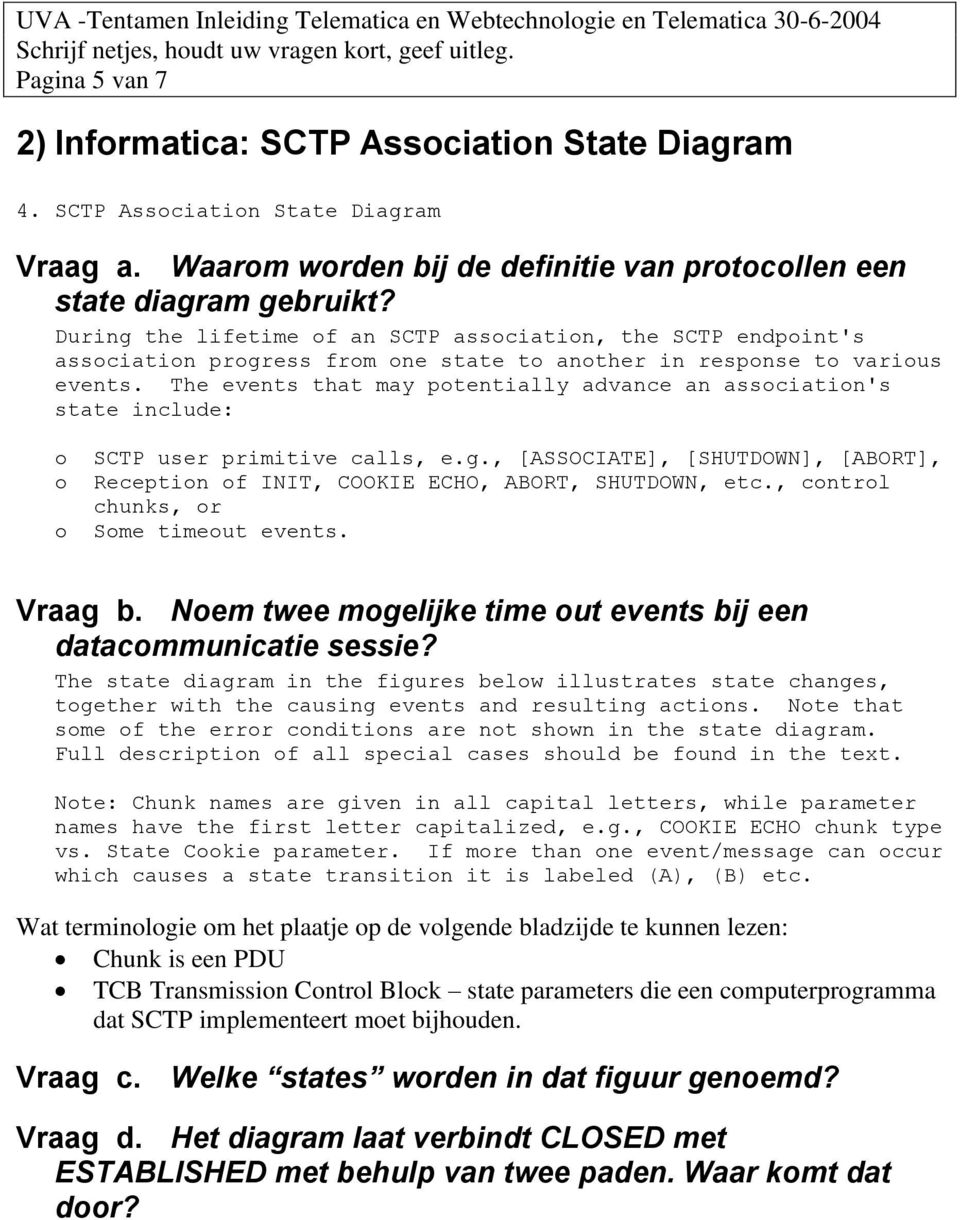 The events that may potentially advance an association's state include: o SCTP user primitive calls, e.g., [ASSOCIATE], [SHUTDOWN], [ABORT], o Reception of INIT, COOKIE ECHO, ABORT, SHUTDOWN, etc.