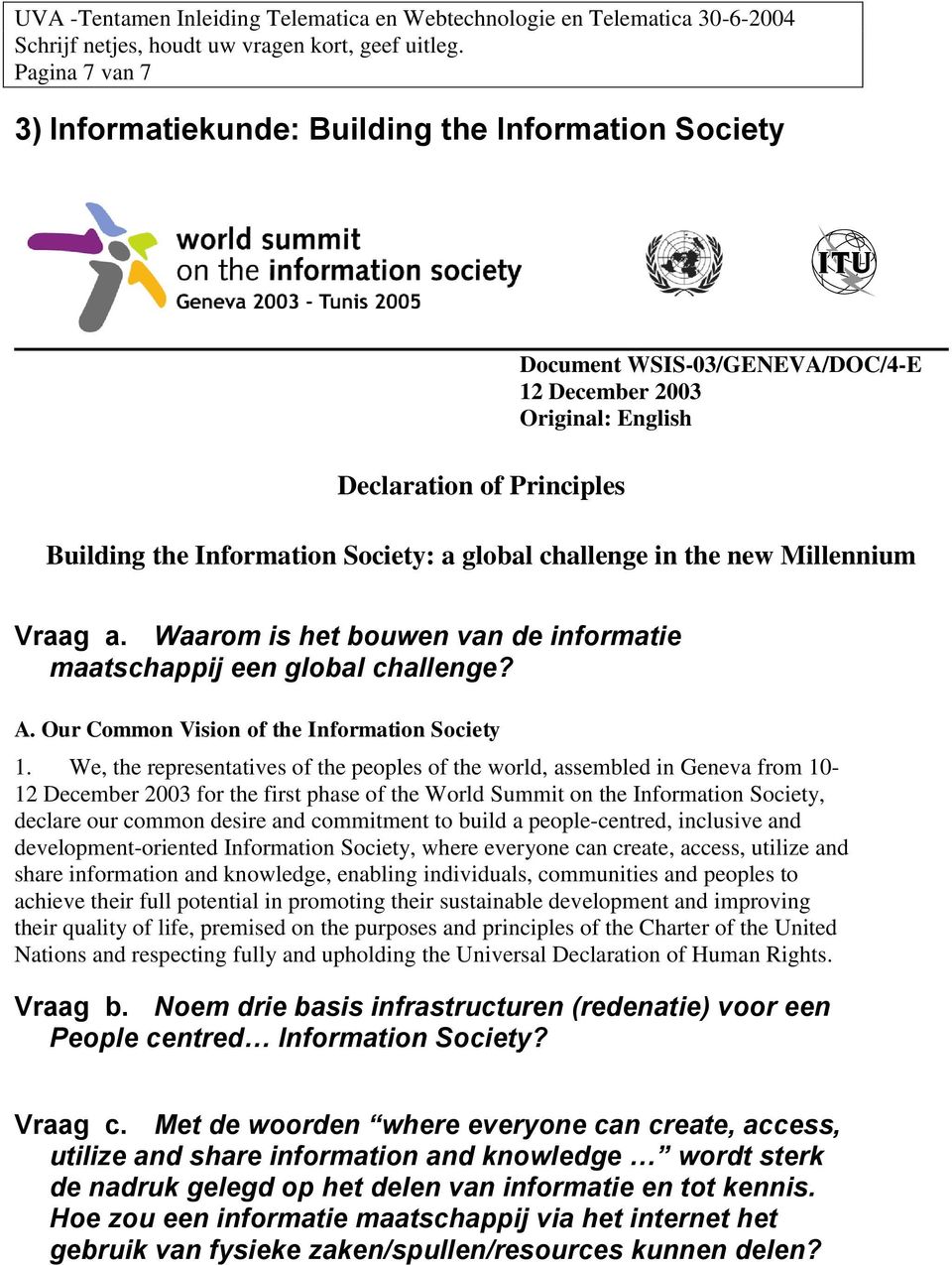 We, the representatives of the peoples of the world, assembled in Geneva from 10-12 December 2003 for the first phase of the World Summit on the Information Society, declare our common desire and