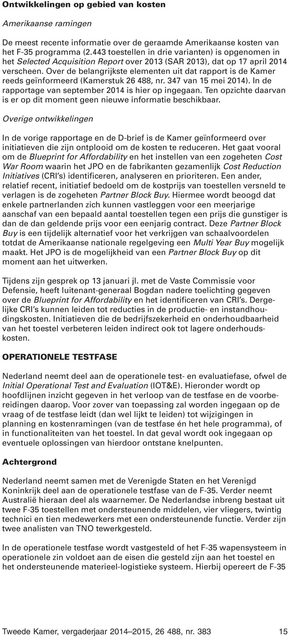 Over de belangrijkste elementen uit dat rapport is de Kamer reeds geïnformeerd (Kamerstuk 26 488, nr. 347 van 15 mei 2014). In de rapportage van september 2014 is hier op ingegaan.