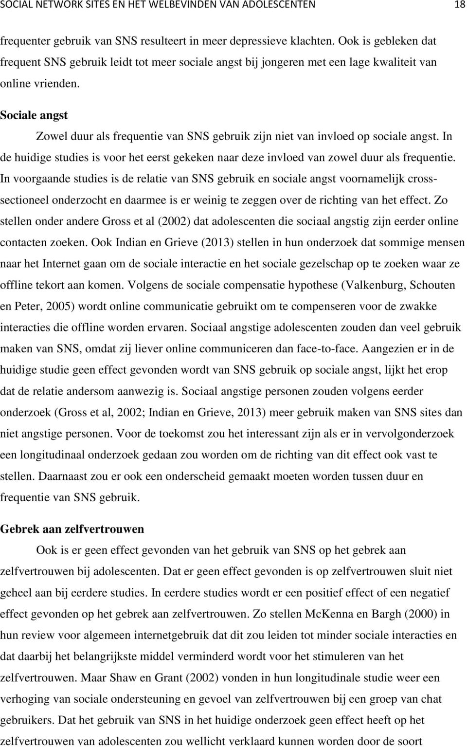 Sociale angst Zowel duur als frequentie van SNS gebruik zijn niet van invloed op sociale angst. In de huidige studies is voor het eerst gekeken naar deze invloed van zowel duur als frequentie.