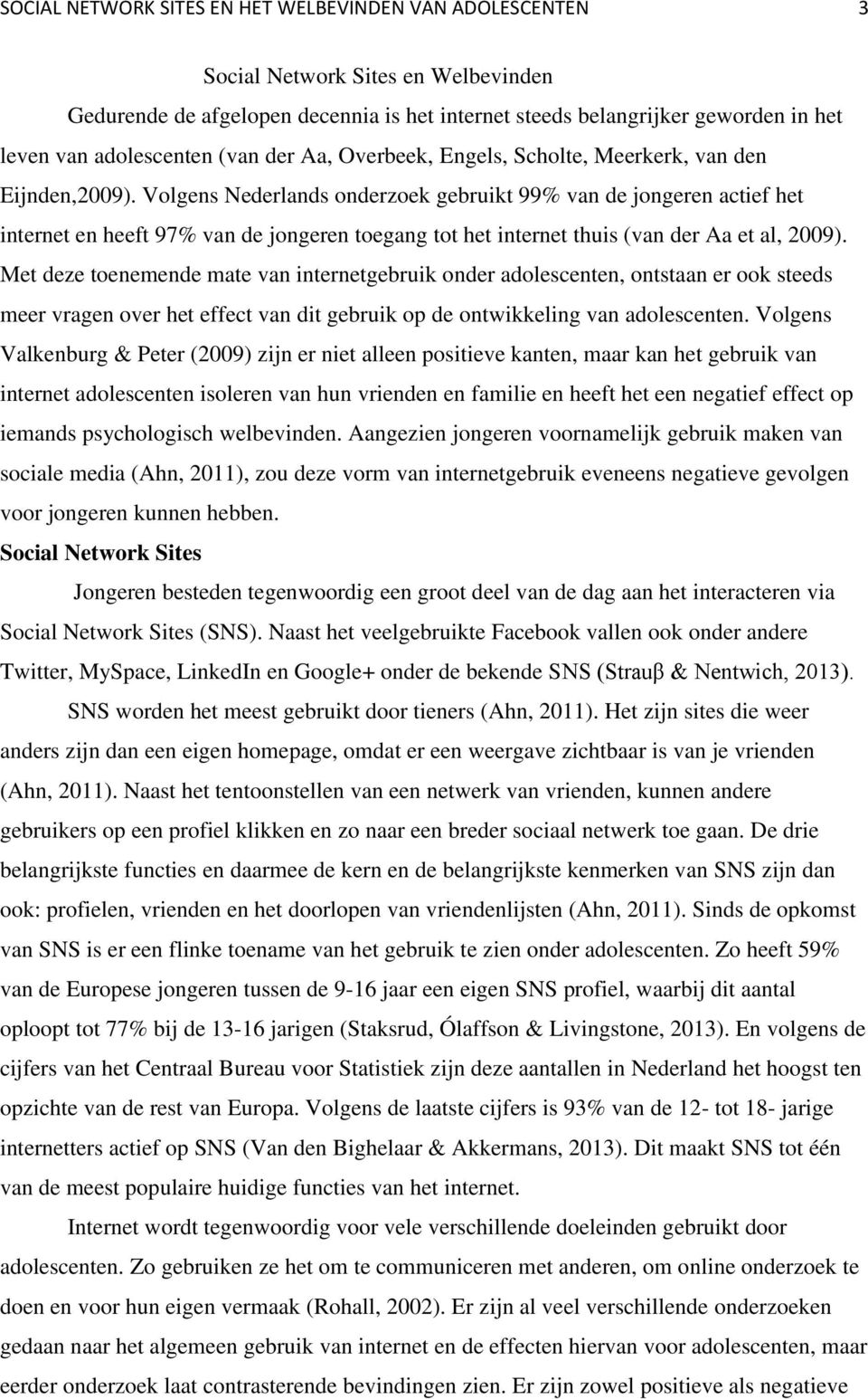 Volgens Nederlands onderzoek gebruikt 99% van de jongeren actief het internet en heeft 97% van de jongeren toegang tot het internet thuis (van der Aa et al, 2009).