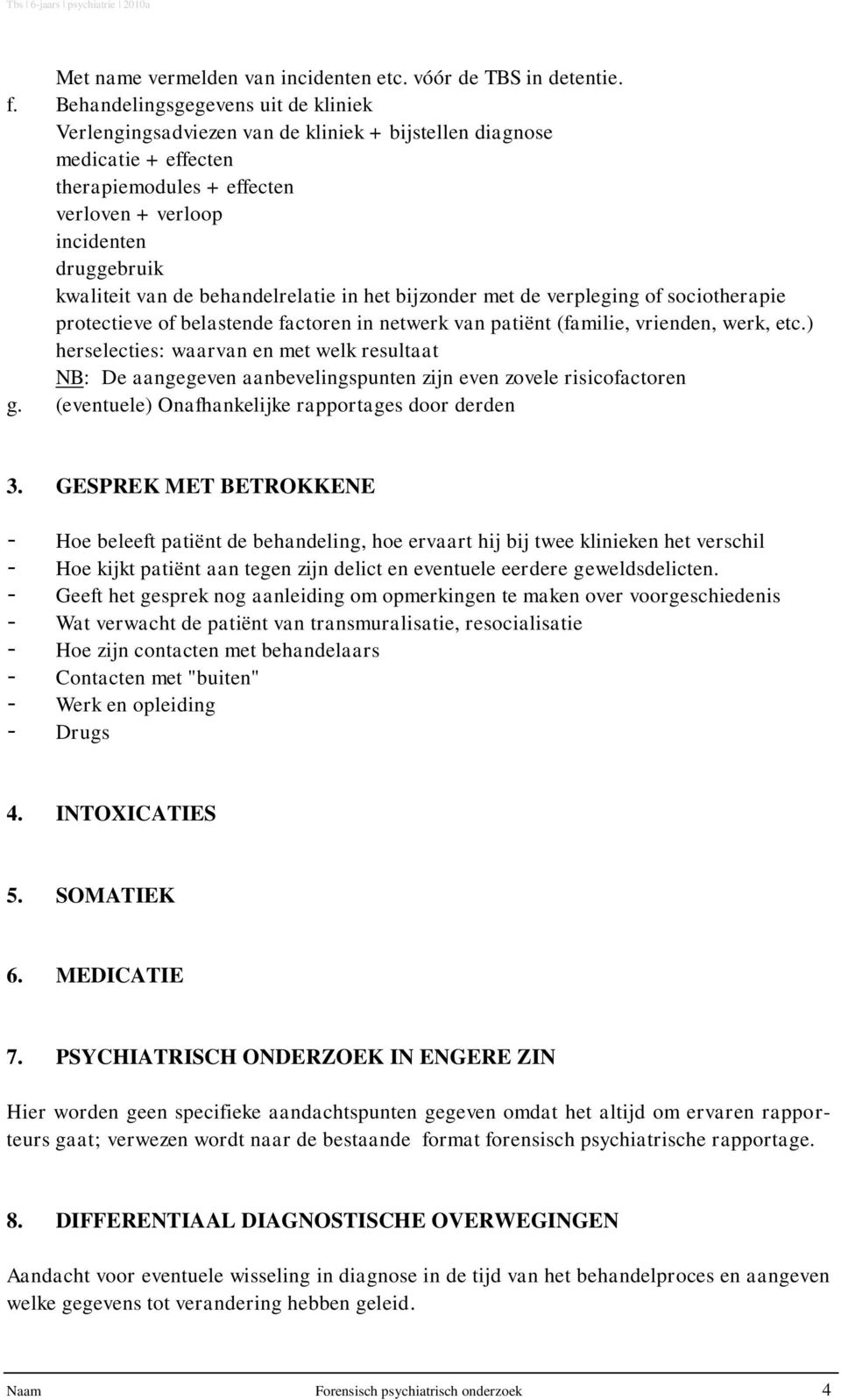 behandelrelatie in het bijzonder met de verpleging of sociotherapie protectieve of belastende factoren in netwerk van patiënt (familie, vrienden, werk, etc.