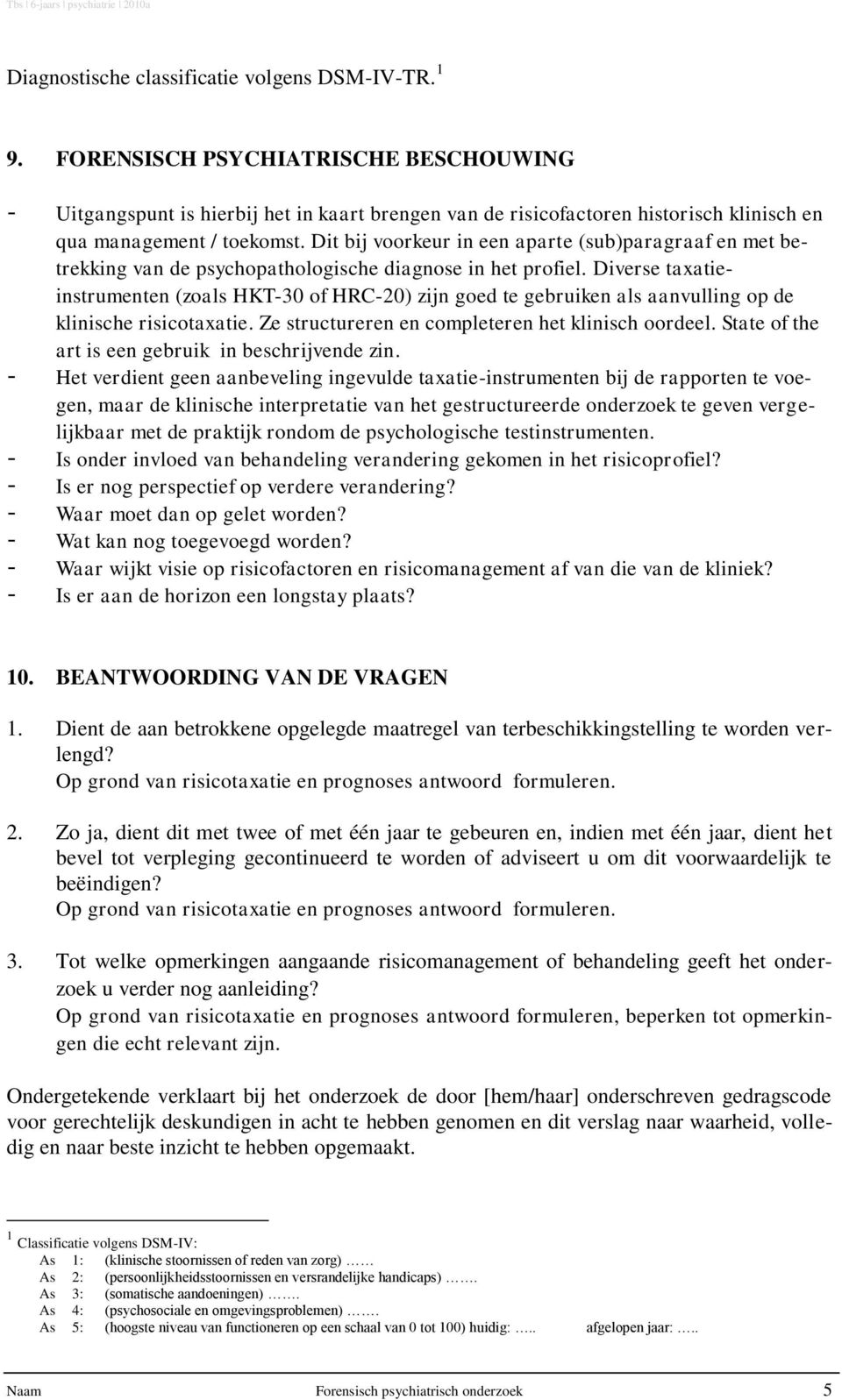 Dit bij voorkeur in een aparte (sub)paragraaf en met betrekking van de psychopathologische diagnose in het profiel.