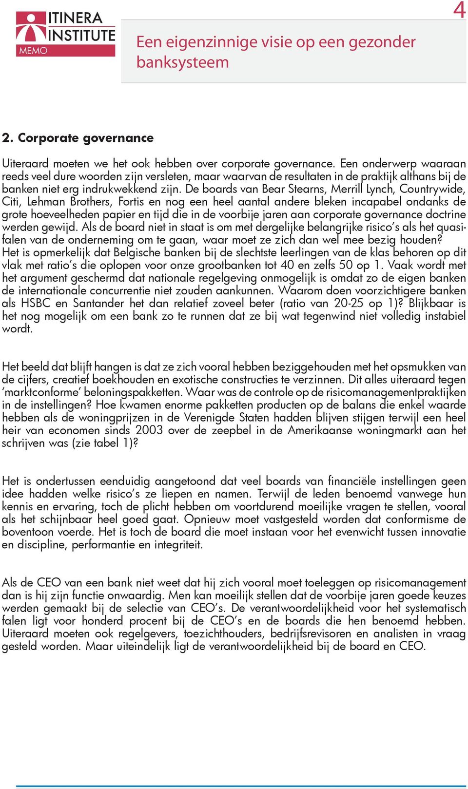 De boards van Bear Stearns, Merrill Lynch, Countrywide, Citi, Lehman Brothers, Fortis en nog een heel aantal andere bleken incapabel ondanks de grote hoeveelheden papier en tijd die in de voorbije