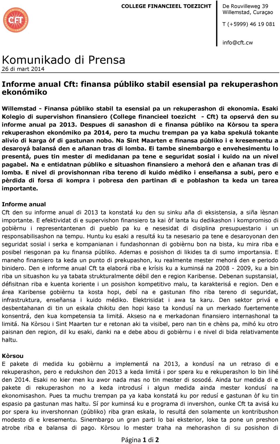 Despues di sanashon di e finansa públiko na Kòrsou ta spera rekuperashon ekonómiko pa 2014, pero ta muchu trempan pa ya kaba spekulá tokante alivio di karga òf di gastunan nobo.