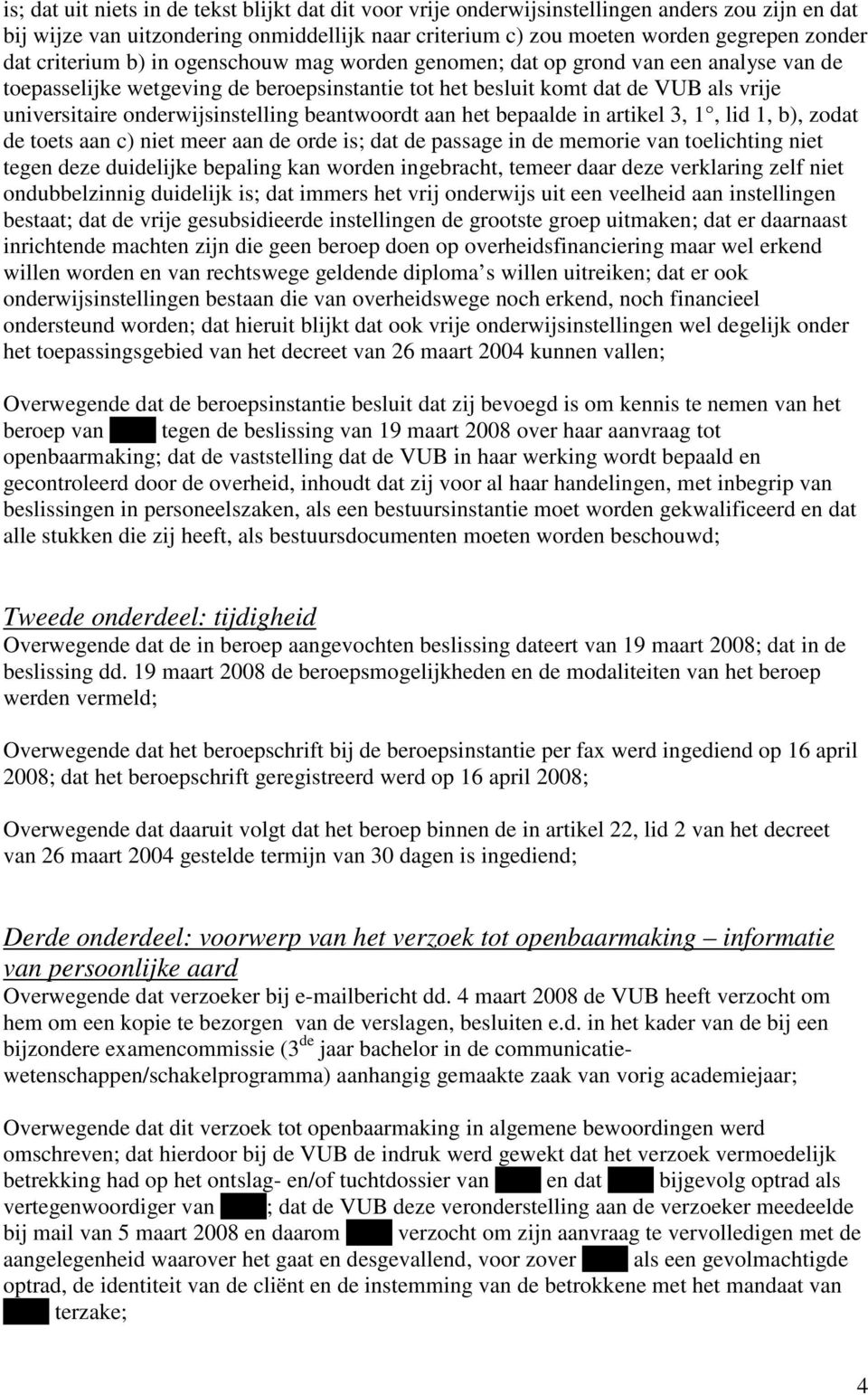 onderwijsinstelling beantwoordt aan het bepaalde in artikel 3, 1, lid 1, b), zodat de toets aan c) niet meer aan de orde is; dat de passage in de memorie van toelichting niet tegen deze duidelijke