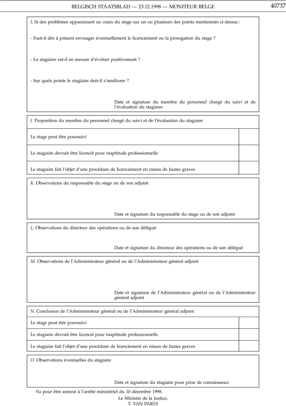 - Le stagiaire est-il en mesure d évoluer positivement? - Sur quels points le stagiaire doit-il s améliorer? Date et signature du membre du personnel chargé du suivi et de l évaluation du stagiaire J.