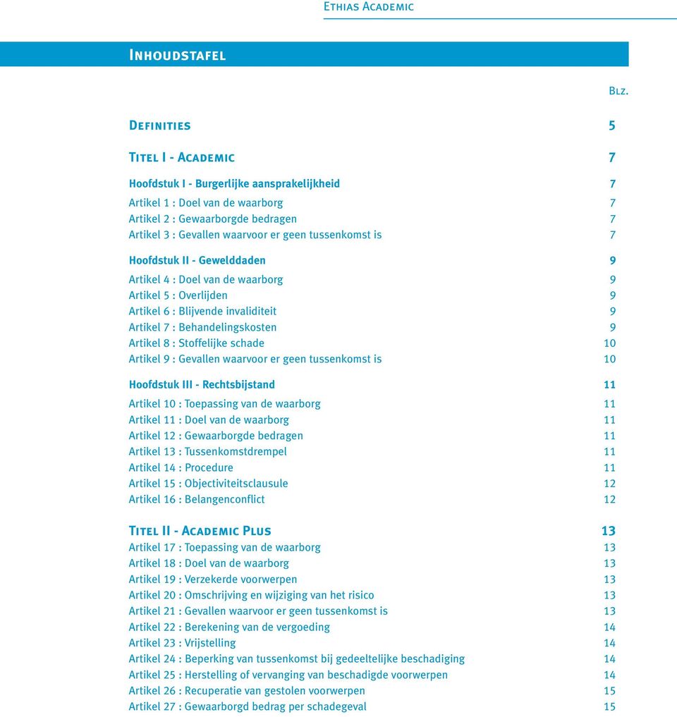 tussenkomst is 7 Hoofdstuk II - Gewelddaden 9 Artikel 4 : Doel van de waarborg 9 Artikel 5 : Overlijden 9 Artikel 6 : Blijvende invaliditeit 9 Artikel 7 : Behandelingskosten 9 Artikel 8 : Stoffelijke