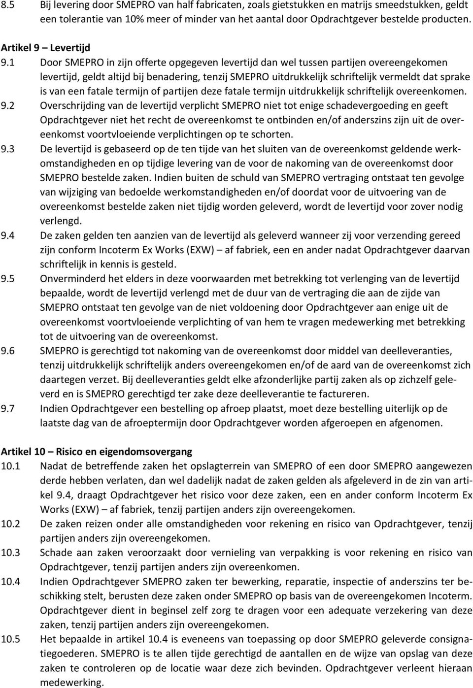 1 Door SMEPRO in zijn offerte opgegeven levertijd dan wel tussen partijen overeengekomen levertijd, geldt altijd bij benadering, tenzij SMEPRO uitdrukkelijk schriftelijk vermeldt dat sprake is van