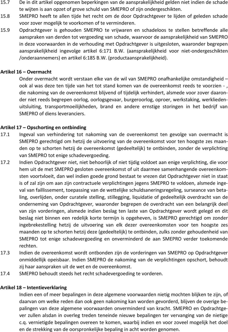 9 Opdrachtgever is gehouden SMEPRO te vrijwaren en schadeloos te stellen betreffende alle aanspraken van derden tot vergoeding van schade, waarvoor de aansprakelijkheid van SMEPRO in deze voorwaarden