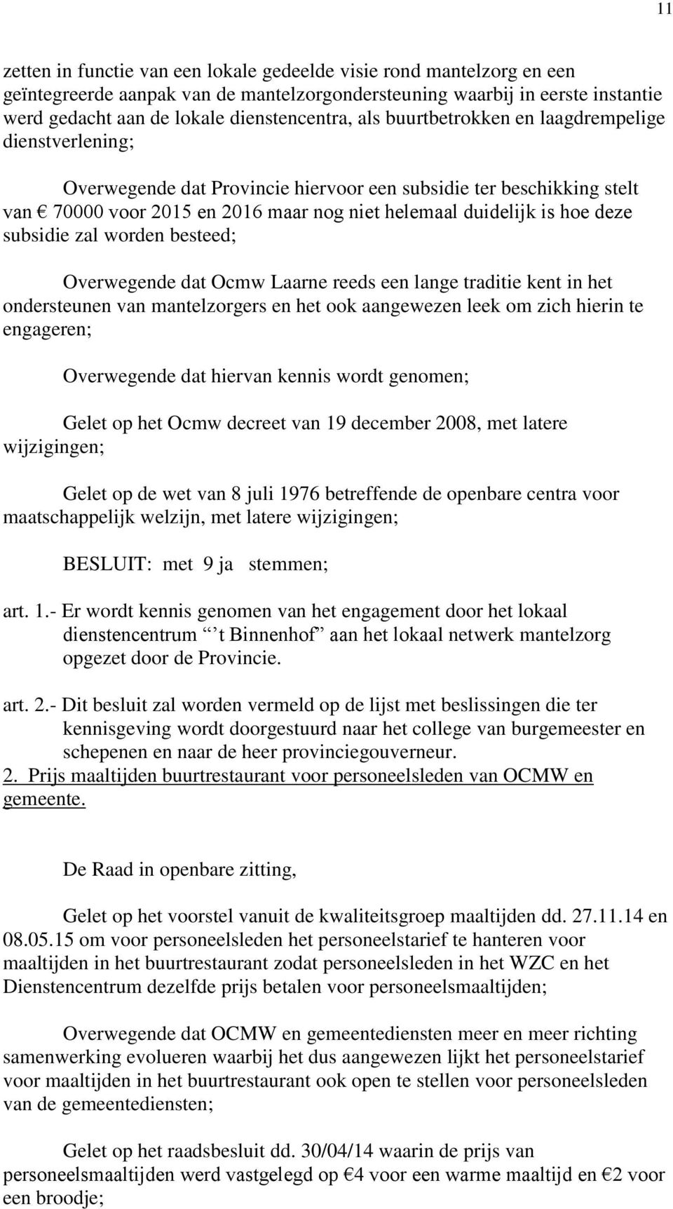 subsidie zal worden besteed; Overwegende dat Ocmw Laarne reeds een lange traditie kent in het ondersteunen van mantelzorgers en het ook aangewezen leek om zich hierin te engageren; Overwegende dat