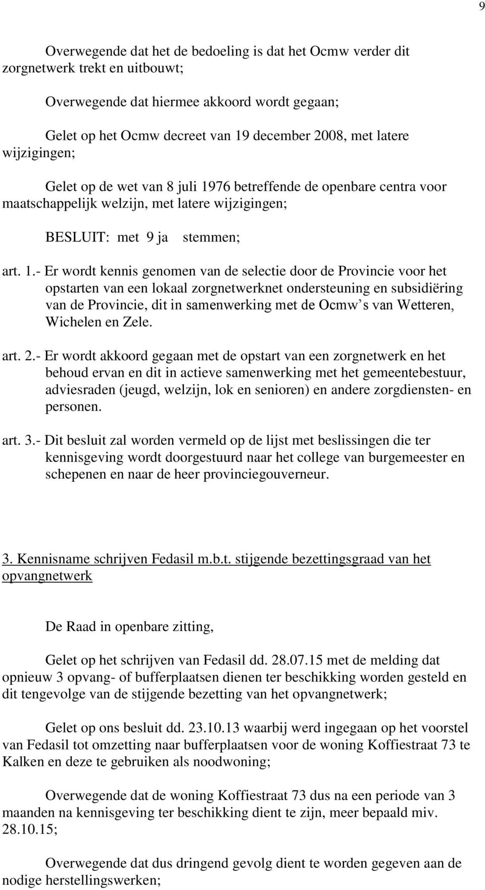 - Er wordt kennis genomen van de selectie door de Provincie voor het opstarten van een lokaal zorgnetwerknet ondersteuning en subsidiëring van de Provincie, dit in samenwerking met de Ocmw s van