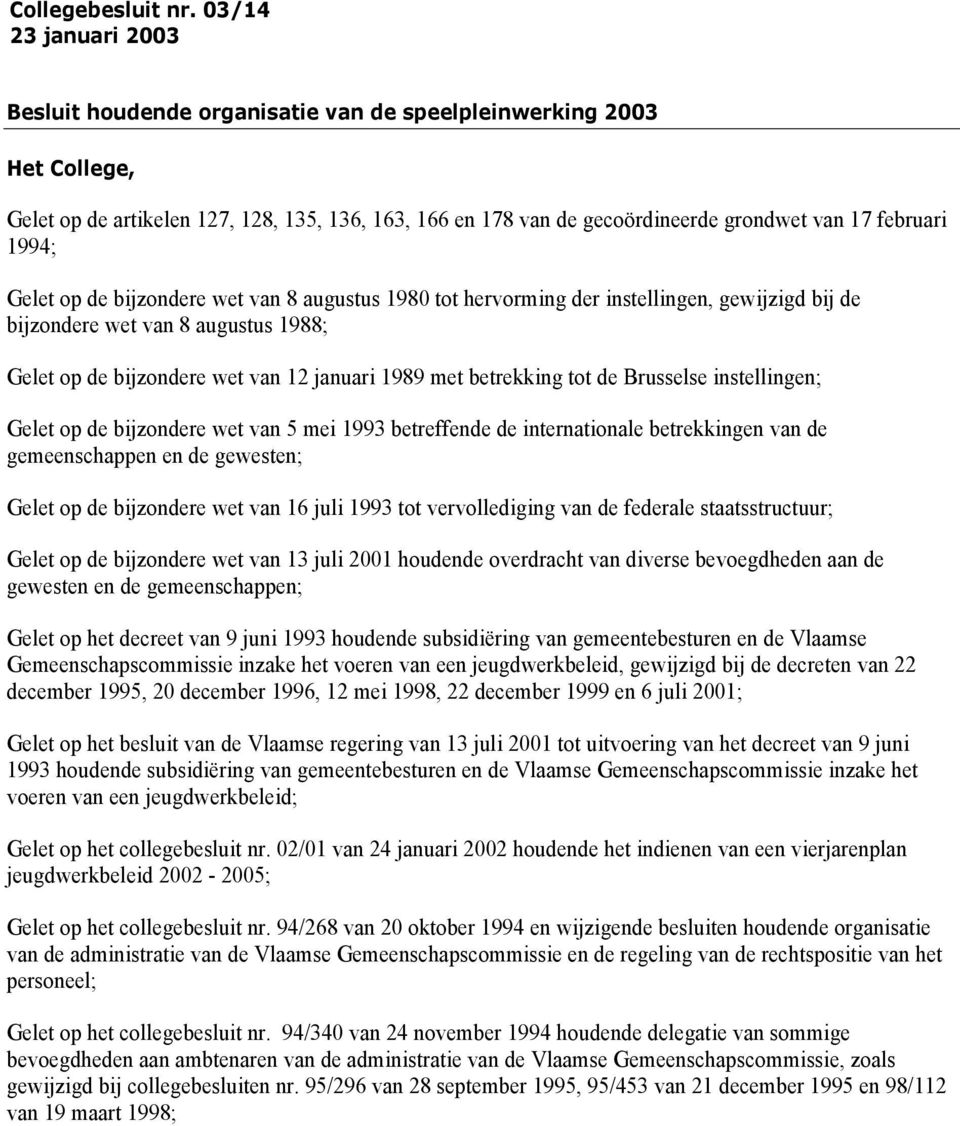 1994; Gelet op de bijzondere wet van 8 augustus 1980 tot hervorming der instellingen, gewijzigd bij de bijzondere wet van 8 augustus 1988; Gelet op de bijzondere wet van 12 januari 1989 met