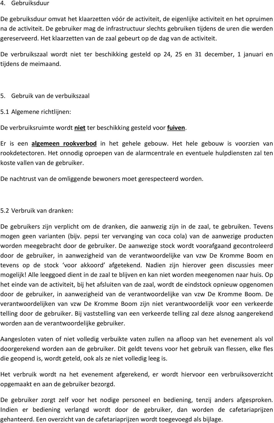 De verbruikszaal wordt niet ter beschikking gesteld op 24, 25 en 31 december, 1 januari en tijdens de meimaand. 5. Gebruik van de verbuikszaal 5.