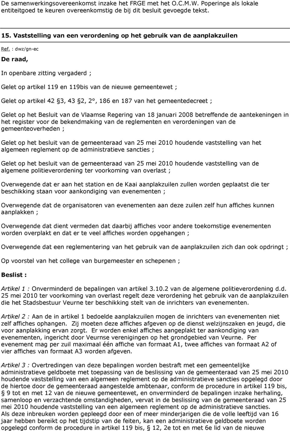 : dwz/gn-ec Gelet op artikel 119 en 119bis van de nieuwe gemeentewet ; Gelet op artikel 42 3, 43 2, 2, 186 en 187 van het gemeentedecreet ; Gelet op het Besluit van de Vlaamse Regering van 18 januari