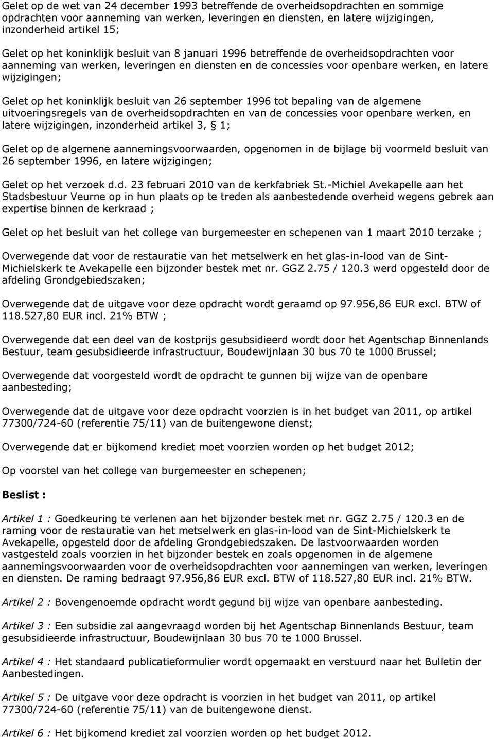 op het koninklijk besluit van 26 september 1996 tot bepaling van de algemene uitvoeringsregels van de overheidsopdrachten en van de concessies voor openbare werken, en latere wijzigingen,