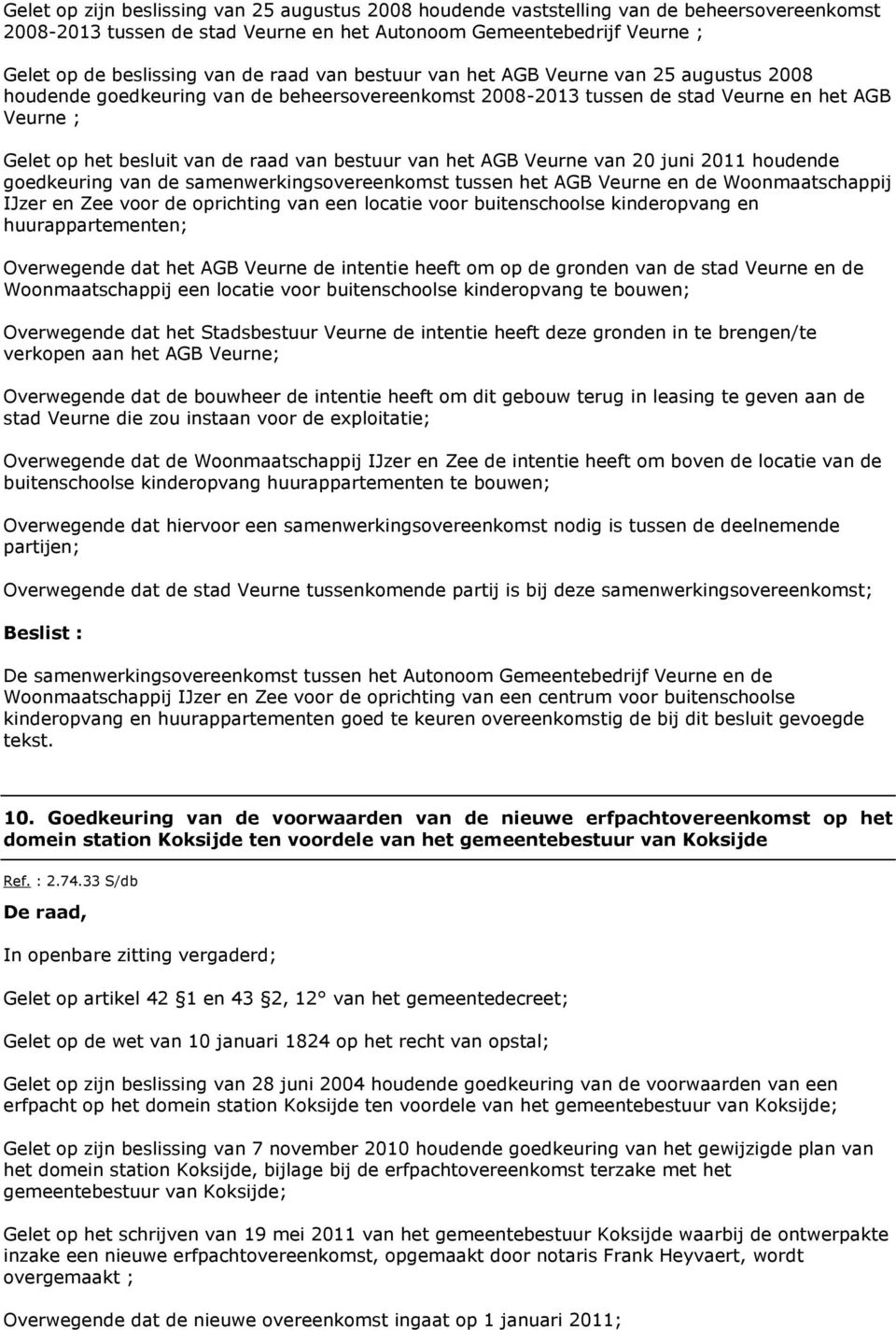 bestuur van het AGB Veurne van 20 juni 2011 houdende goedkeuring van de samenwerkingsovereenkomst tussen het AGB Veurne en de Woonmaatschappij IJzer en Zee voor de oprichting van een locatie voor