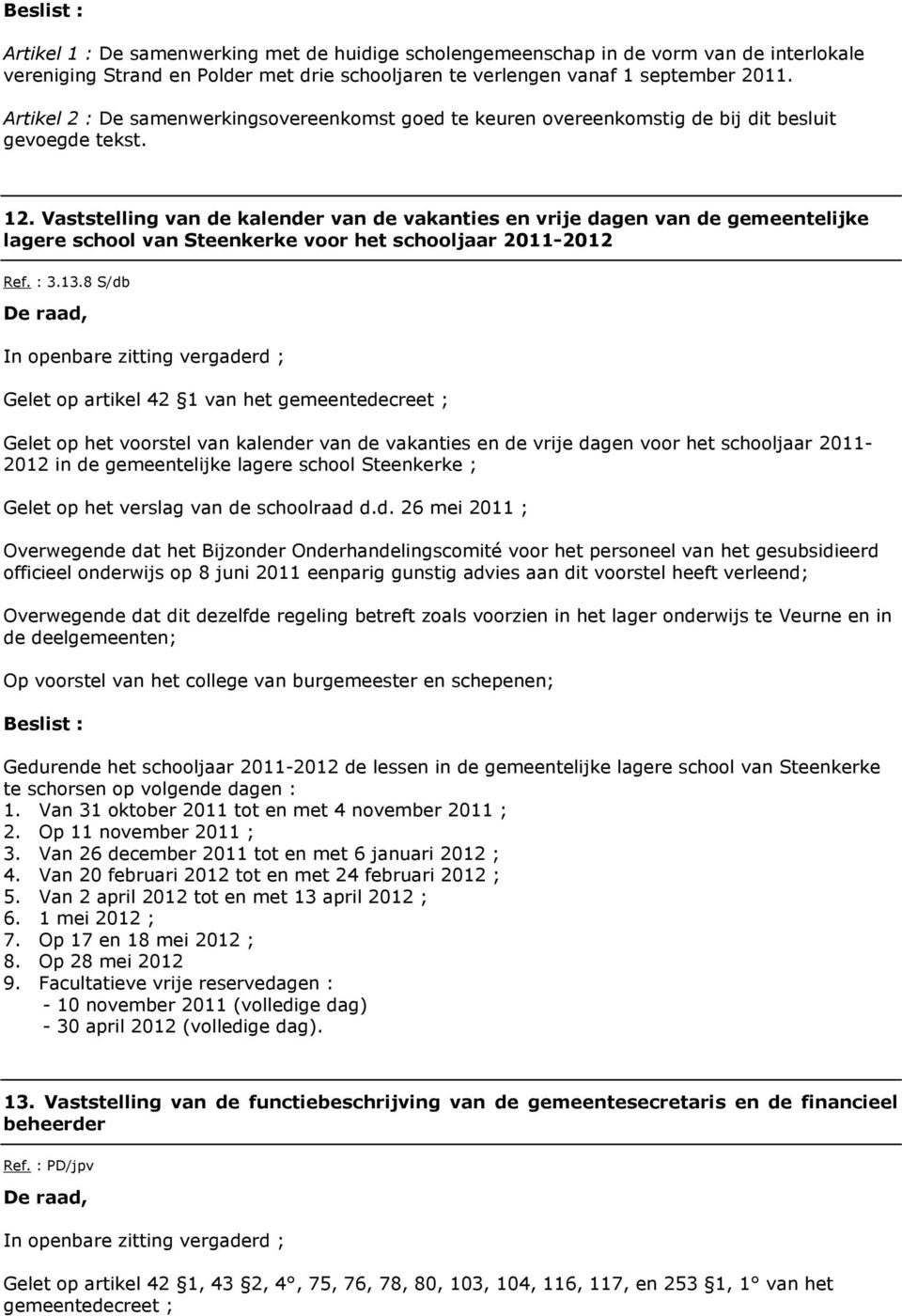 Vaststelling van de kalender van de vakanties en vrije dagen van de gemeentelijke lagere school van Steenkerke voor het schooljaar 2011-2012 Ref. : 3.13.