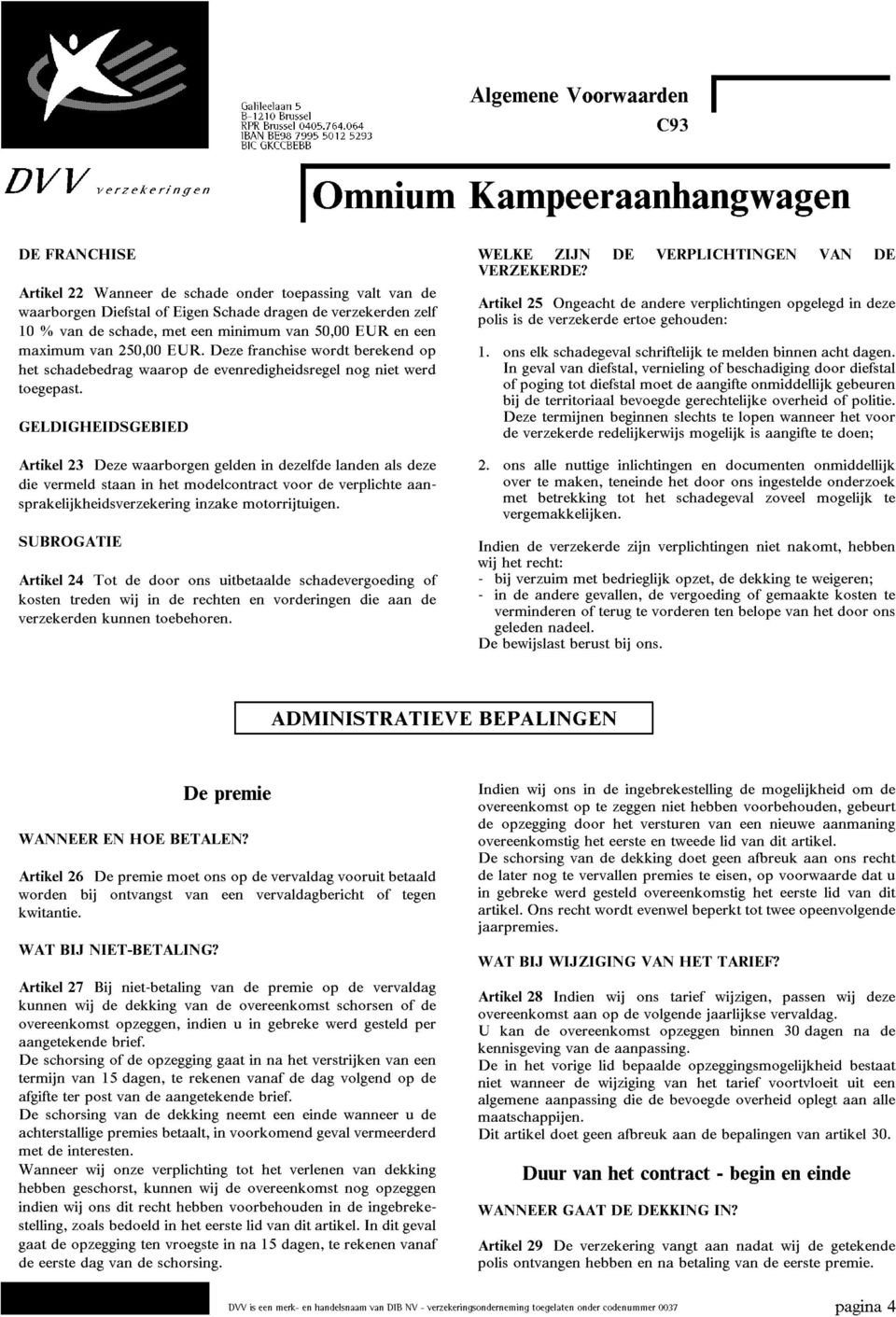 GELDIGHEIDSGEBIED Artikel 23 Deze waarborgen gelden in dezelfde landen als deze die vermeld staan in het modelcontract voor de verplichte aansprakelijkheidsverzekering inzake motorrijtuigen.