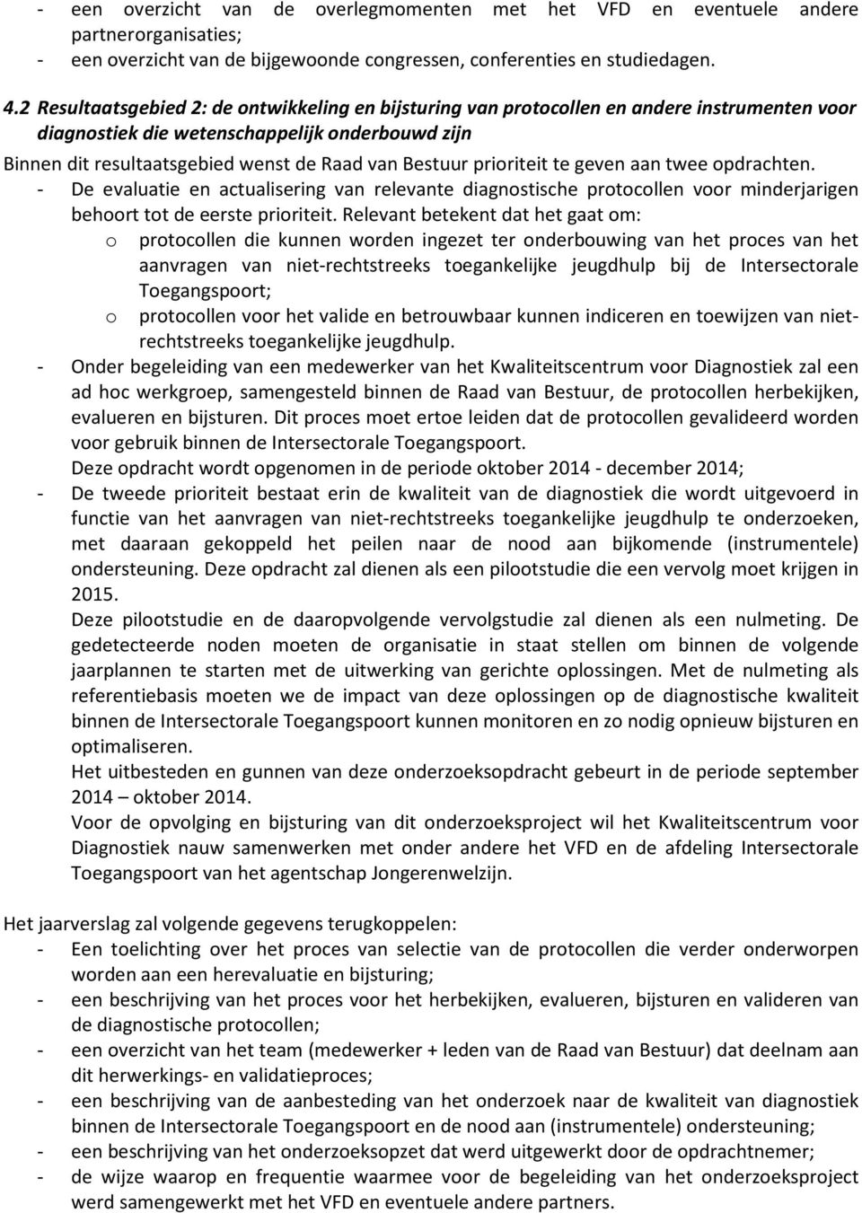 prioriteit te geven aan twee opdrachten. - De evaluatie en actualisering van relevante diagnostische protocollen voor minderjarigen behoort tot de eerste prioriteit.