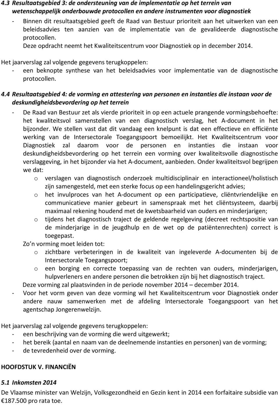 Deze opdracht neemt het Kwaliteitscentrum voor Diagnostiek op in december 2014. - een beknopte synthese van het beleidsadvies voor implementatie van de diagnostische protocollen. 4.