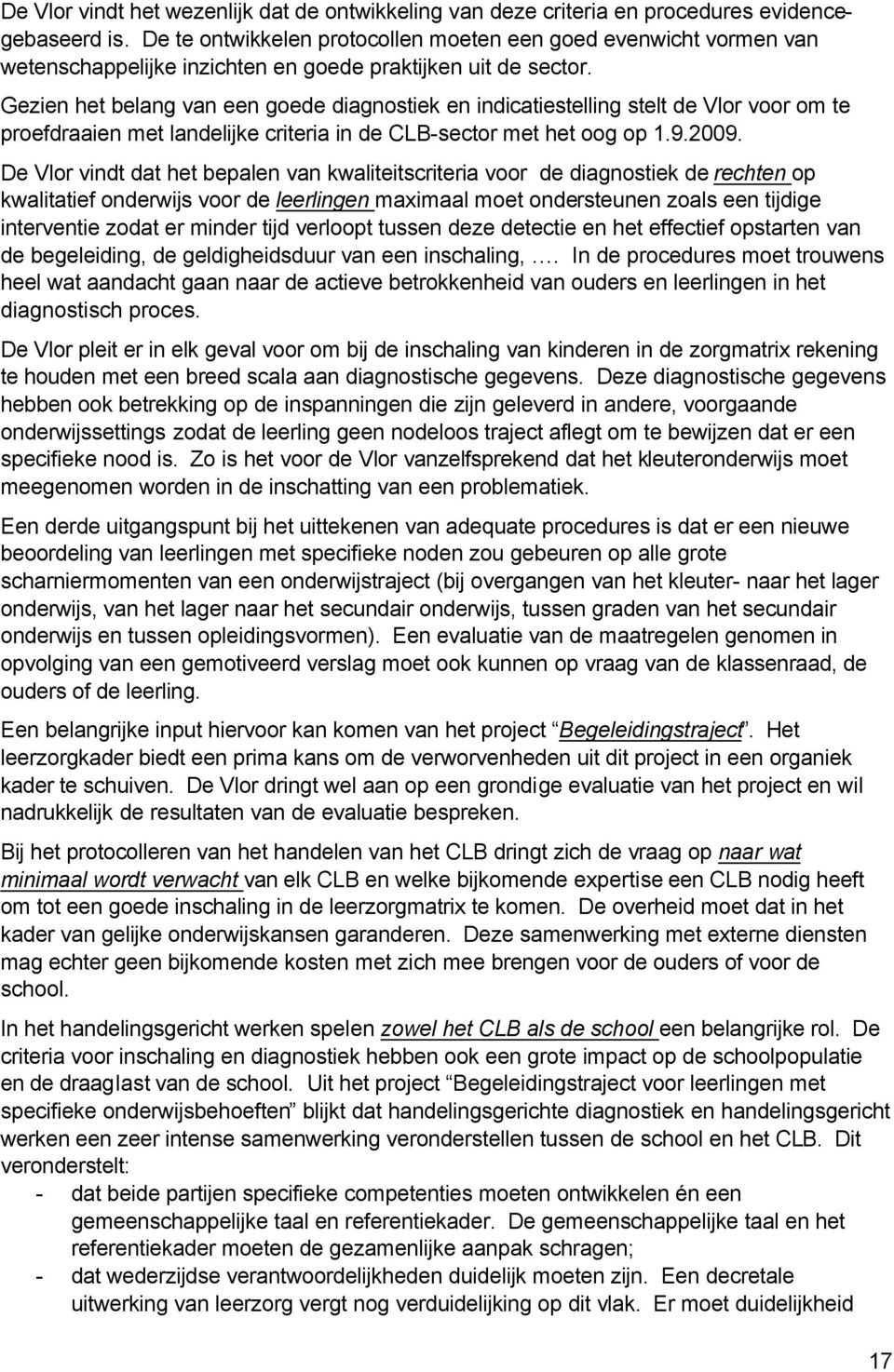 Gezien het belang van een goede diagnostiek en indicatiestelling stelt de Vlor voor om te proefdraaien met landelijke criteria in de CLB-sector met het oog op 1.9.2009.