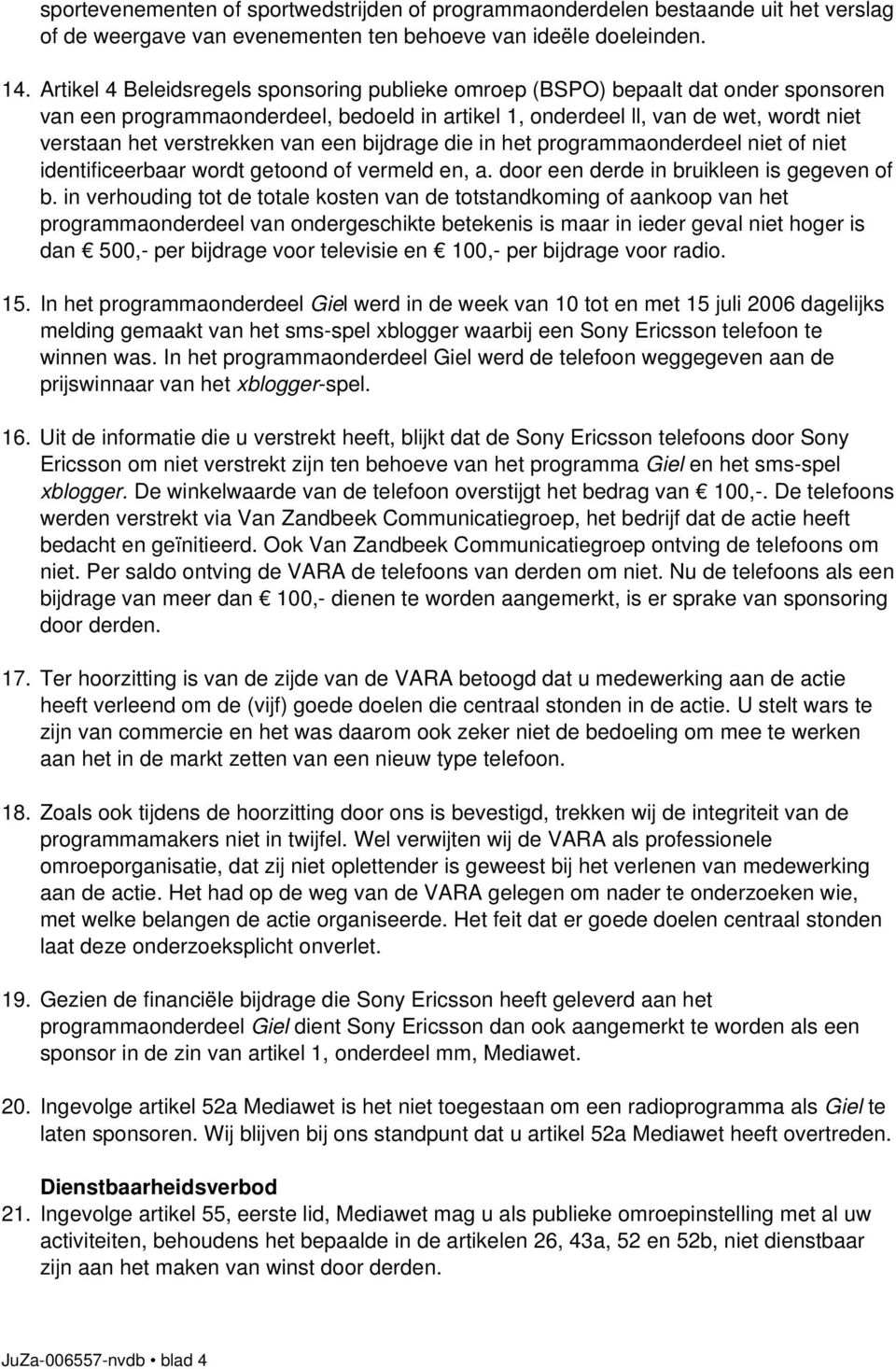 van een bijdrage die in het programmaonderdeel niet of niet identificeerbaar wordt getoond of vermeld en, a. door een derde in bruikleen is gegeven of b.