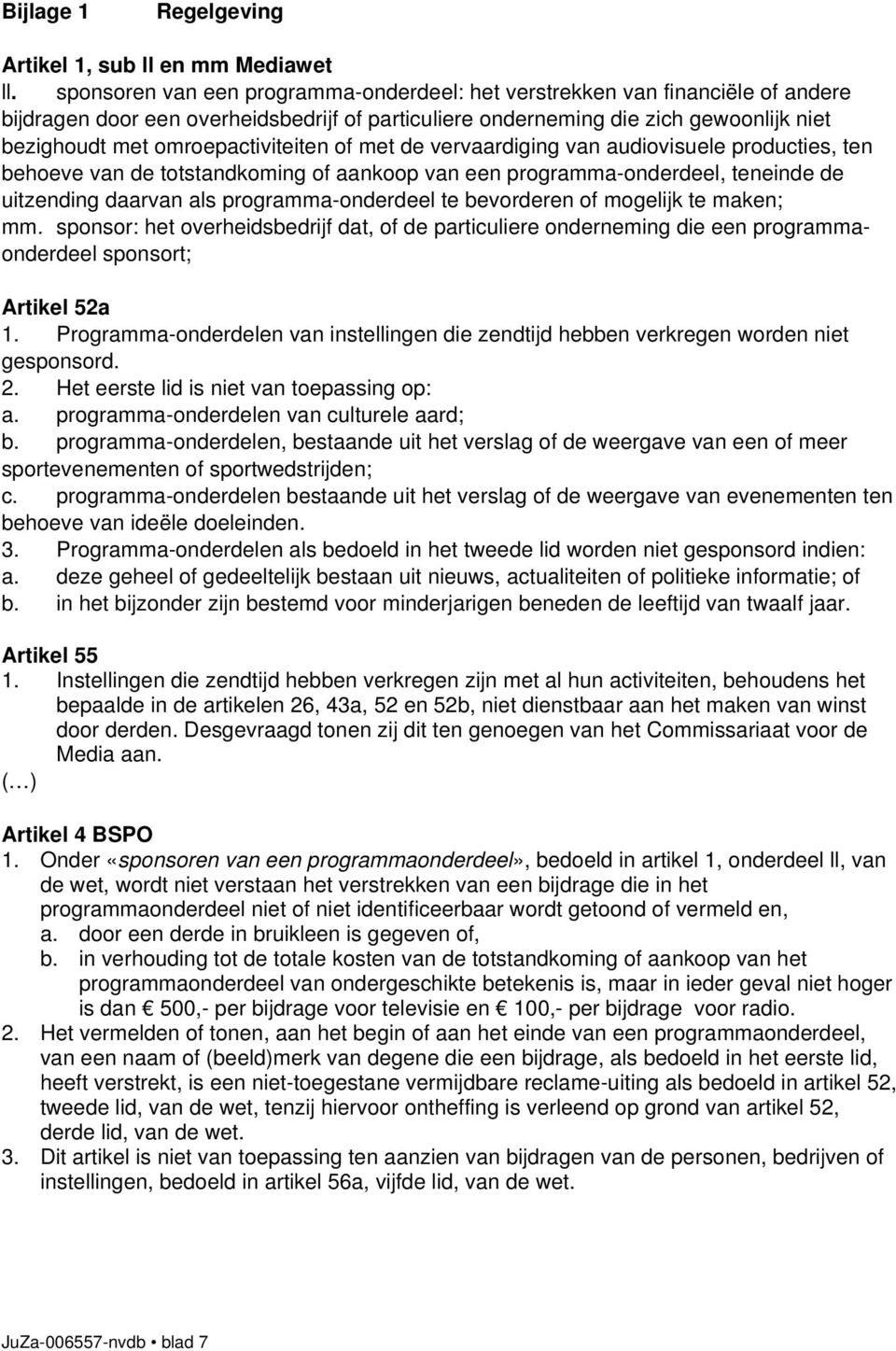 omroepactiviteiten of met de vervaardiging van audiovisuele producties, ten behoeve van de totstandkoming of aankoop van een programma-onderdeel, teneinde de uitzending daarvan als