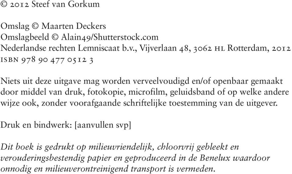 , Vijverlaan 48, 3062 hl Rotterdam, 2012 isbn 978 90 477 0512 3 Niets uit deze uitgave mag worden verveelvoudigd en/of openbaar gemaakt door middel van