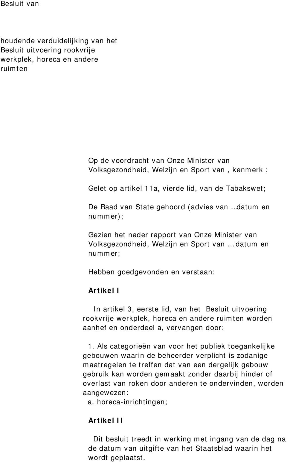 en nummer; Hebben goedgevonden en verstaan: Artikel I In artikel 3, eerste lid, van het Besluit uitvoering rookvrije werkplek, horeca en andere ruimten worden aanhef en onderdeel a, vervangen door: 1.