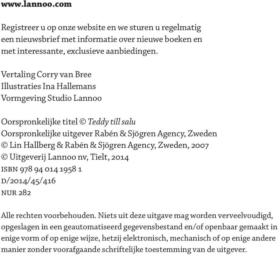 & Sjögren Agency, Zweden, 2007 Uitgeverij Lannoo nv, Tielt, 2014 ISBN 978 94 014 1958 1 D/2014/45/416 NUR 282 Alle rechten voorbehouden.