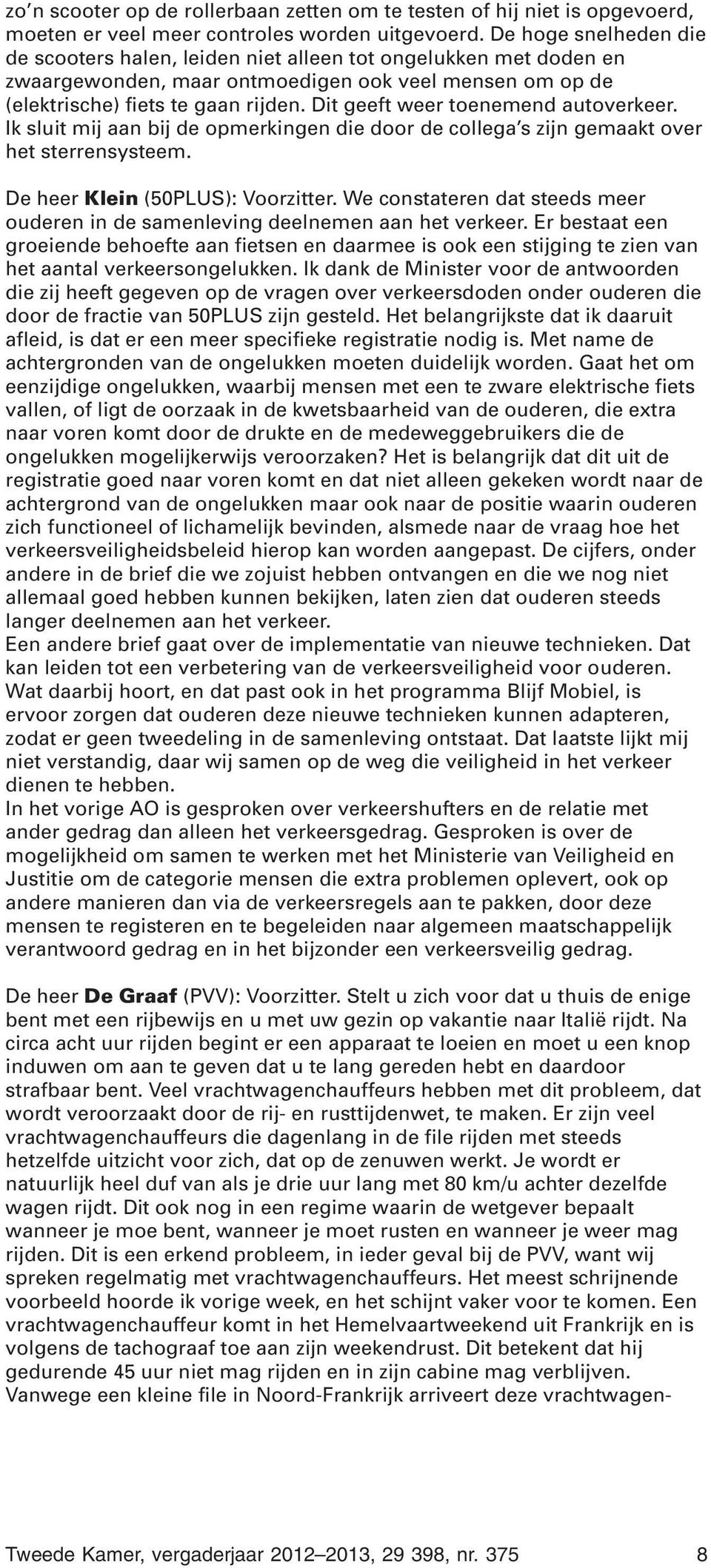 Dit geeft weer toenemend autoverkeer. Ik sluit mij aan bij de opmerkingen die door de collega s zijn gemaakt over het sterrensysteem. De heer Klein (50PLUS): Voorzitter.