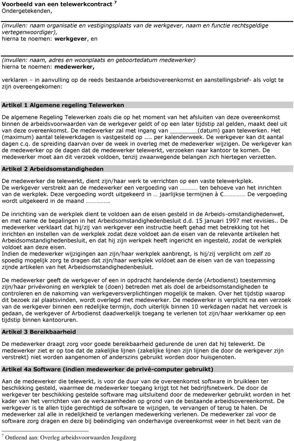 zijn overeengekomen: Artikel 1 Algemene regeling Telewerken De algemene Regeling Telewerken zoals die op het moment van het afsluiten van deze overeenkomst binnen de arbeidsvoorwaarden van de