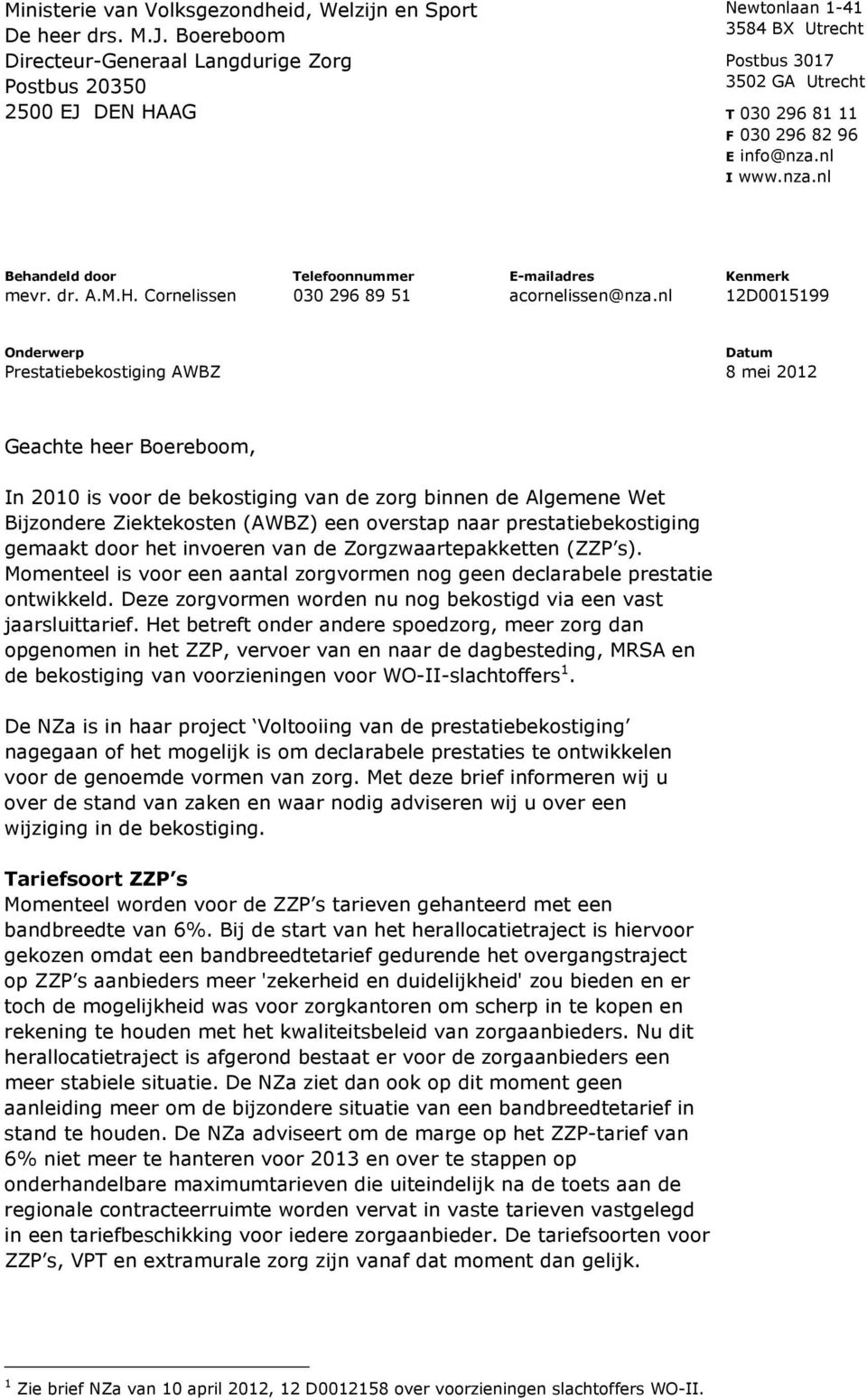 nl I www.nza.nl Behandeld door Telefoonnummer E-mailadres mevr. dr. A.M.H. Cornelissen 030 296 89 51 acornelissen@nza.