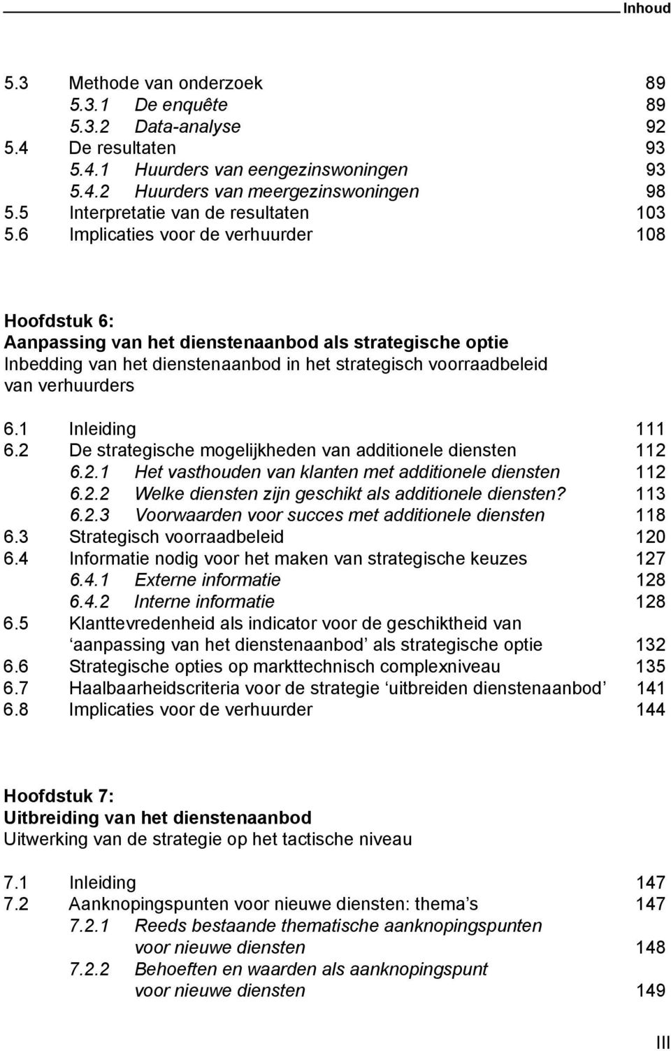 6 Implicaties voor de verhuurder 108 Hoofdstuk 6: Aanpassing van het dienstenaanbod als strategische optie Inbedding van het dienstenaanbod in het strategisch voorraadbeleid van verhuurders 6.